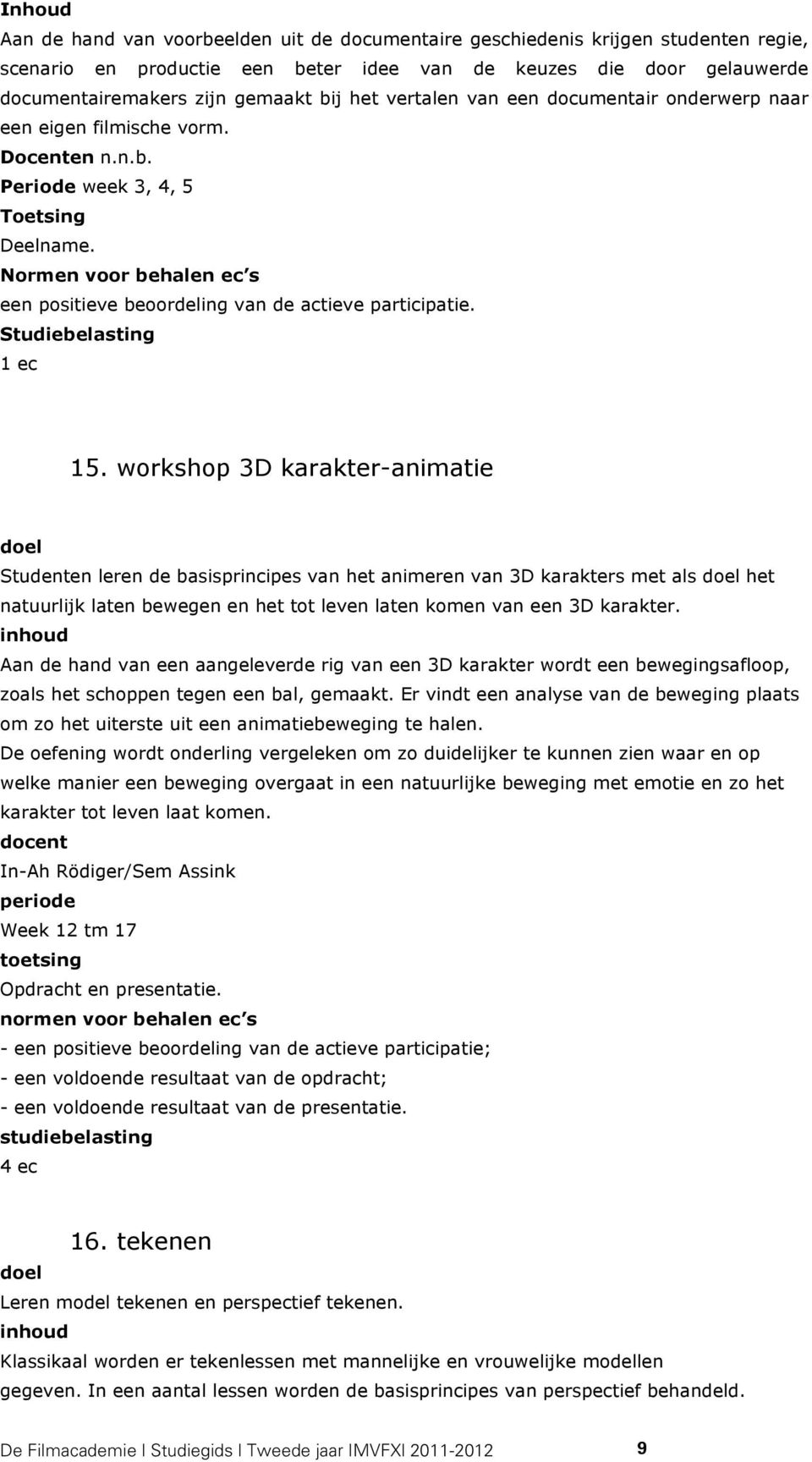 Normen voor behalen ec s een positieve beoordeling van de actieve participatie. Studiebelasting 1 ec 15.