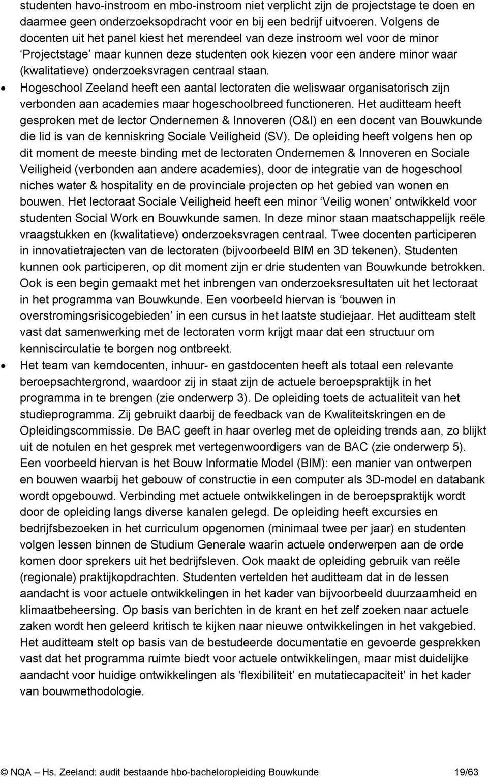 centraal staan. Hogeschool Zeeland heeft een aantal lectoraten die weliswaar organisatorisch zijn verbonden aan academies maar hogeschoolbreed functioneren.