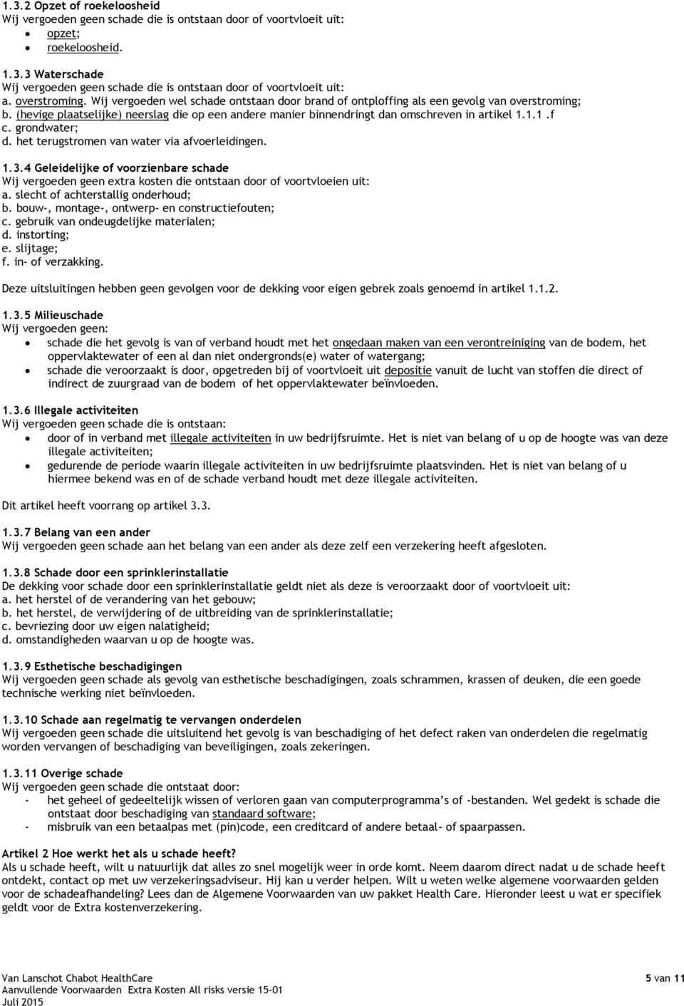 (hevige plaatselijke) neerslag die op een andere manier binnendringt dan omschreven in artikel 1.1.1.f c. grondwater; d. het terugstromen van water via afvoerleidingen. 1.3.