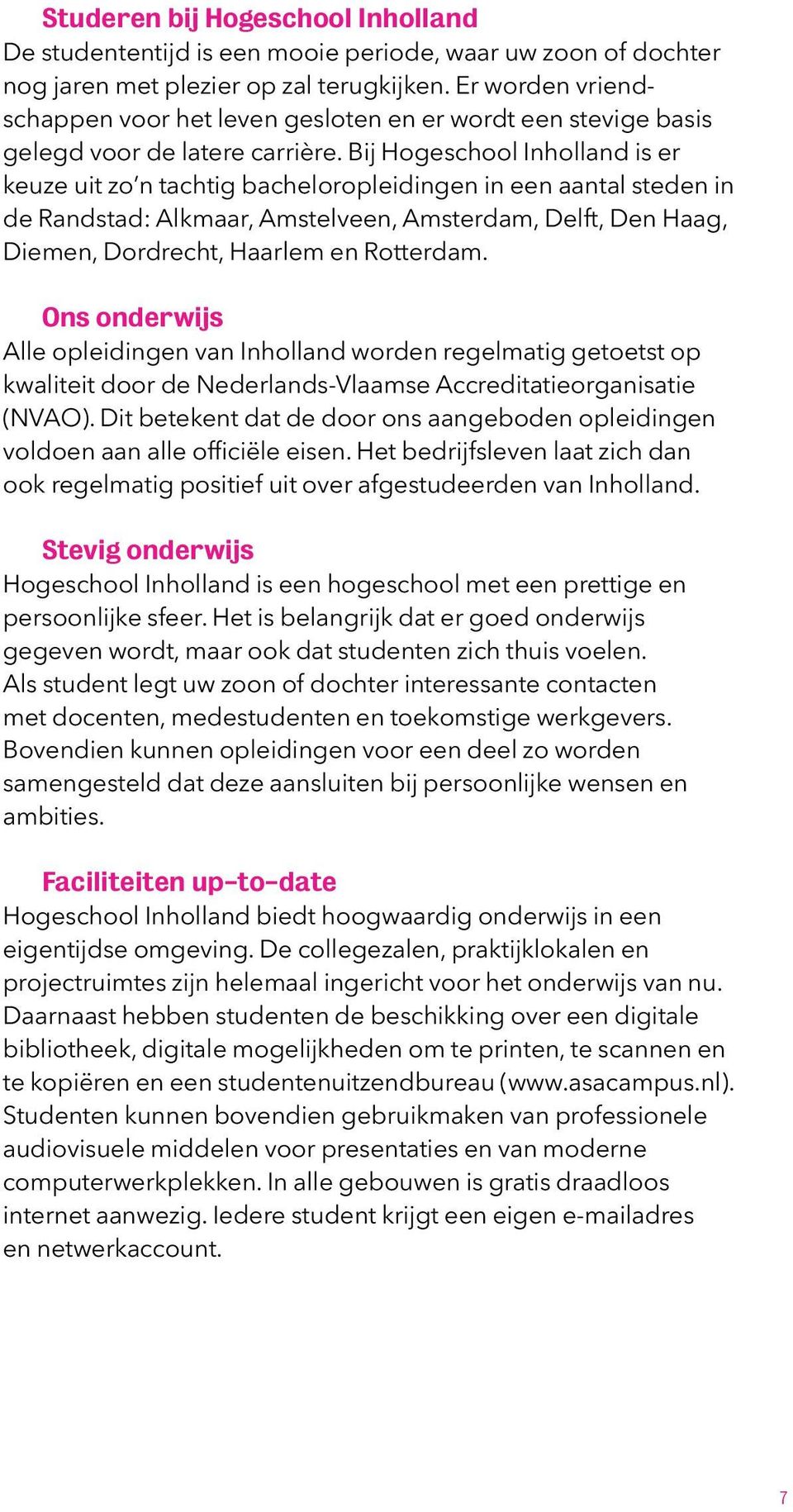 Bij Hogeschool Inholland is er keuze uit zo n tachtig bacheloropleidingen in een aantal steden in de Randstad: Alkmaar, Amstelveen, Amsterdam, Delft, Den Haag, Diemen, Dordrecht, Haarlem en Rotterdam.