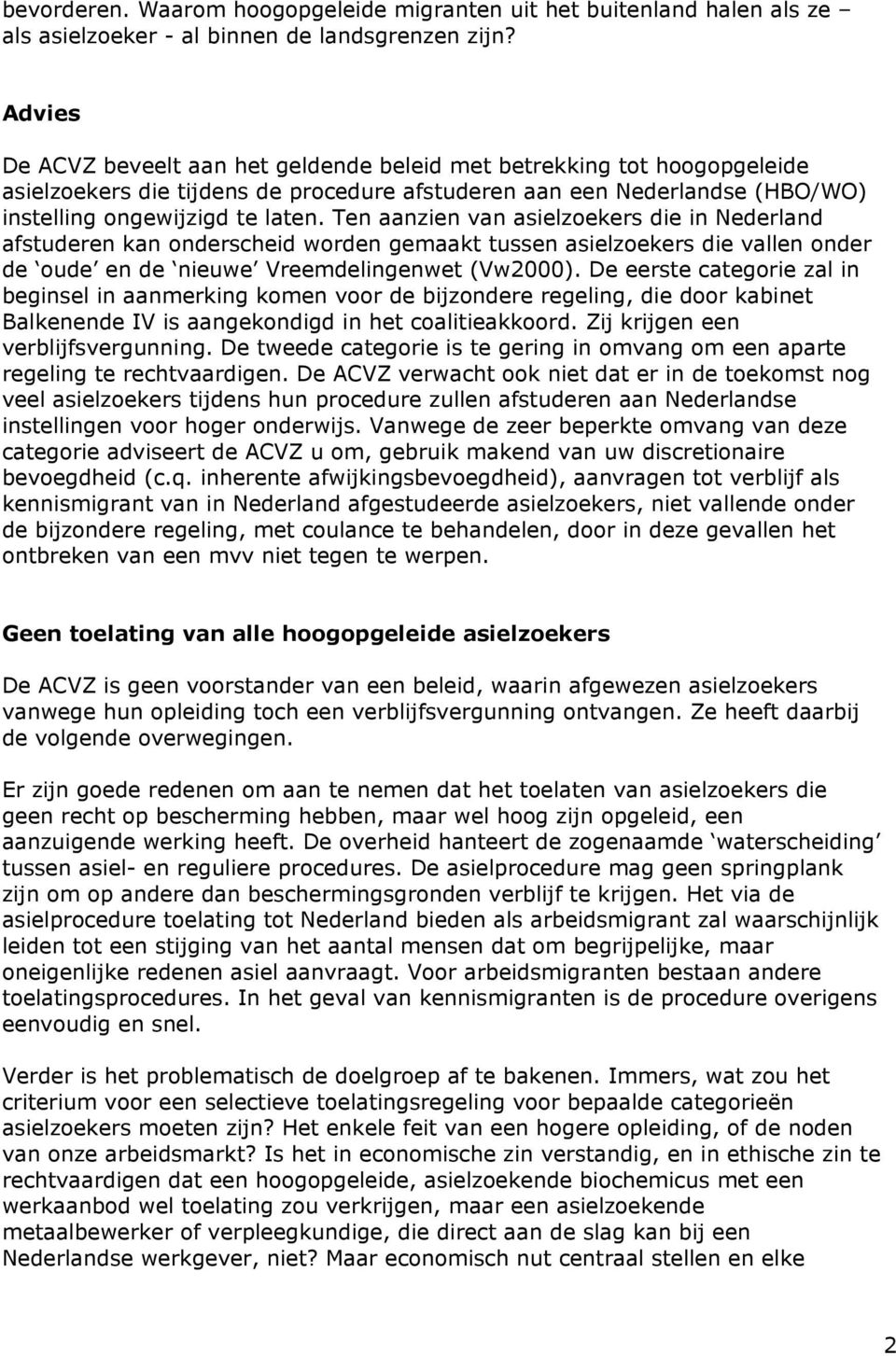 Ten aanzien van asielzoekers die in Nederland afstuderen kan onderscheid worden gemaakt tussen asielzoekers die vallen onder de oude en de nieuwe Vreemdelingenwet (Vw2000).