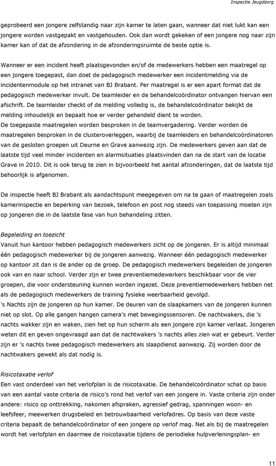 Wanneer er een incident heeft plaatsgevonden en/of de medewerkers hebben een maatregel op een jongere toegepast, dan doet de pedagogisch medewerker een incidentmelding via de incidentenmodule op het