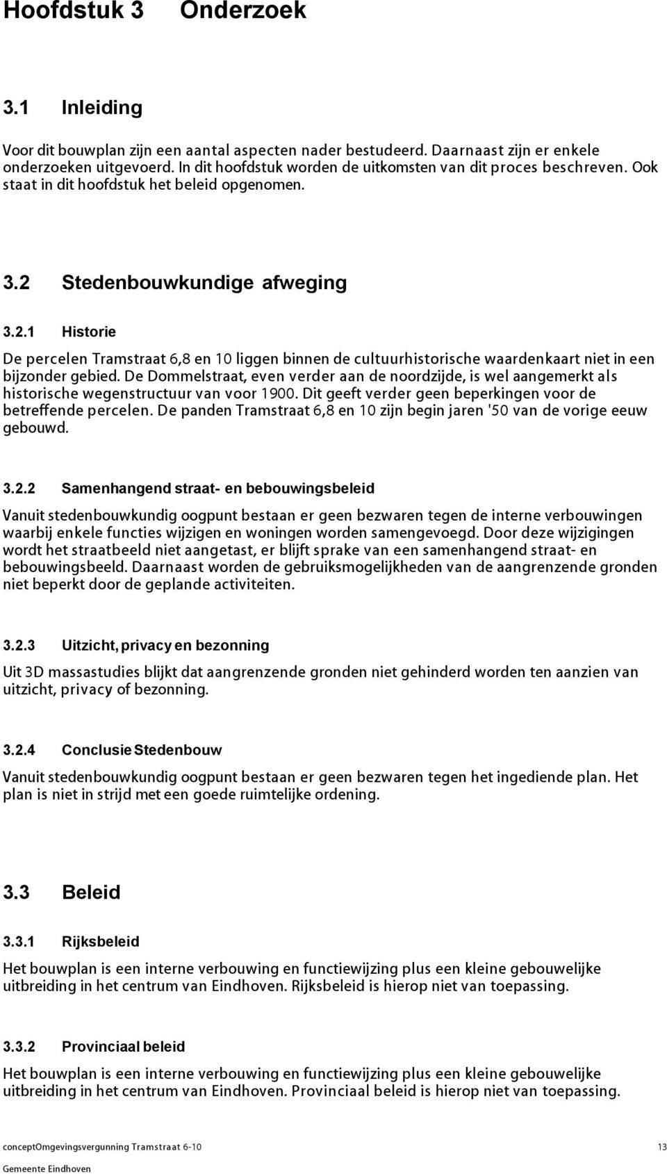 Stedenbouwkundige afweging 3.2.1 Historie De percelen Tramstraat 6,8 en 10 liggen binnen de cultuurhistorische waardenkaart niet in een bijzonder gebied.