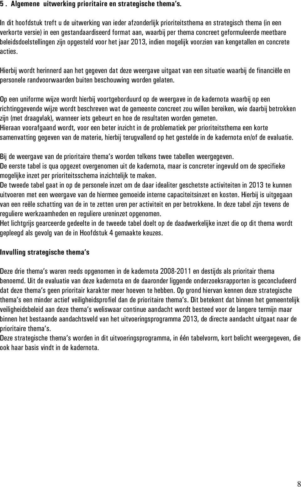 geformuleerde meetbare beleidsdoelstellingen zijn opgesteld voor het jaar 2013, indien mogelijk voorzien van kengetallen en concrete acties.