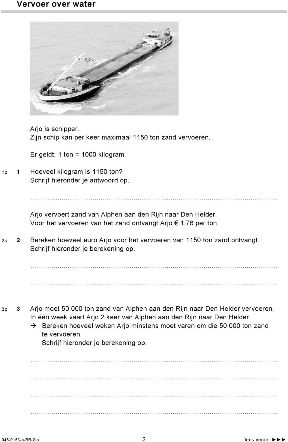 p Bereken hoeveel euro Arjo voor het vervoeren van 1150 ton zand ontvangt. 3p 3 Arjo moet 50 000 ton zand van Alphen aan den Rijn naar Den Helder vervoeren.