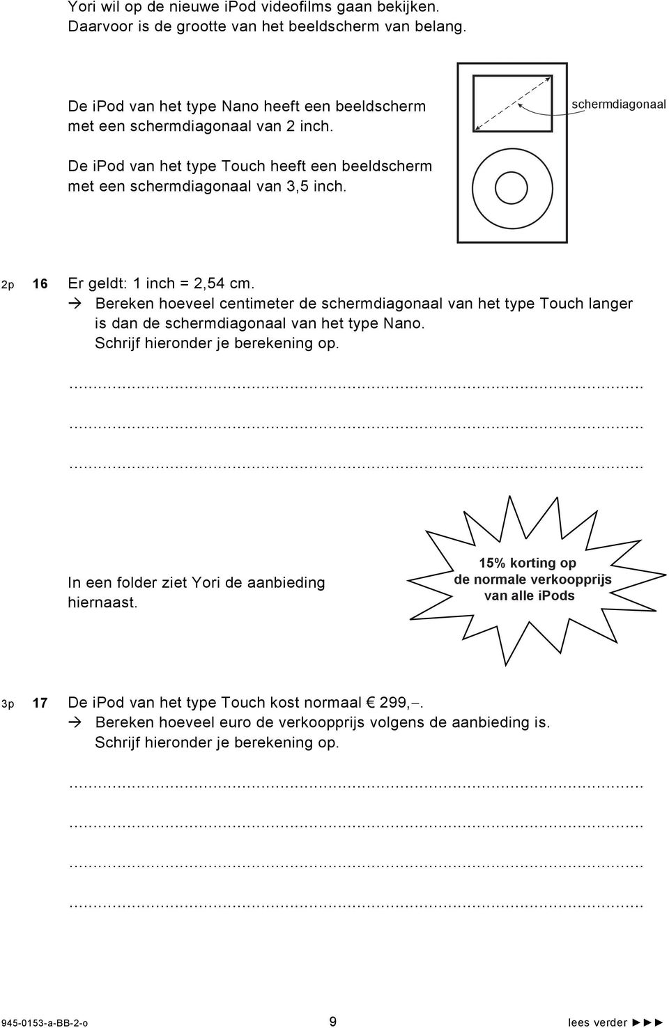 schermdiagonaal De ipod van het type Touch heeft een beeldscherm met een schermdiagonaal van 3,5 inch. p 16 Er geldt: 1 inch =,54 cm.