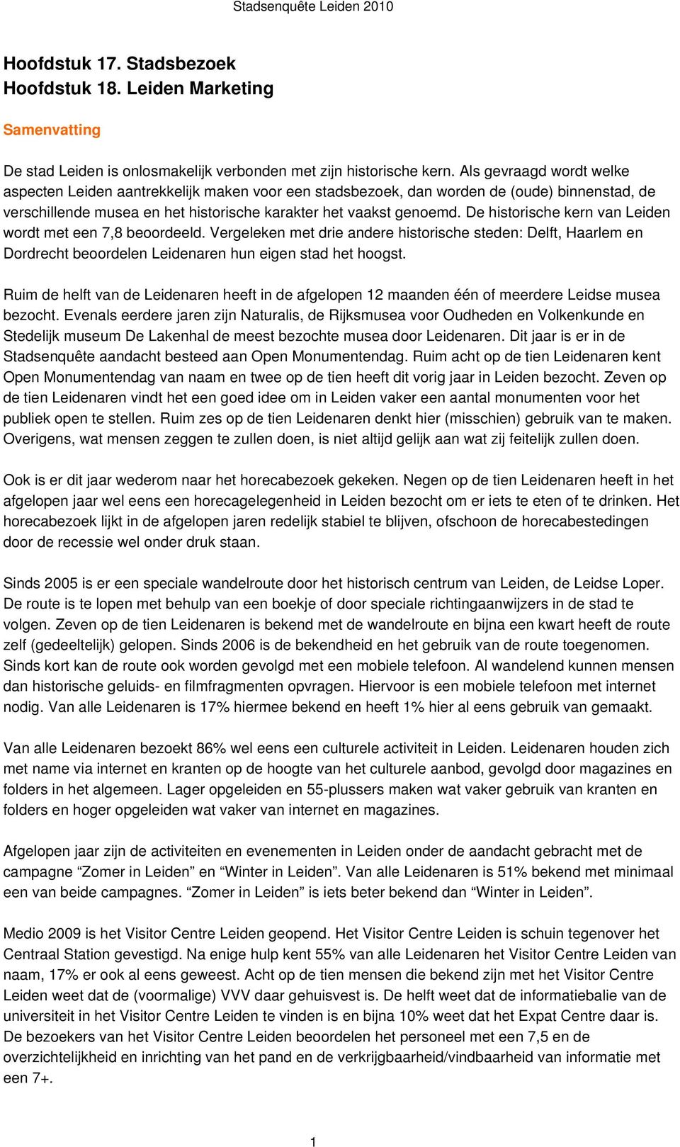 De historische kern van Leiden wordt met een 7,8 beoordeeld. Vergeleken met drie andere historische steden: Delft, Haarlem en Dordrecht beoordelen Leidenaren hun eigen stad het hoogst.