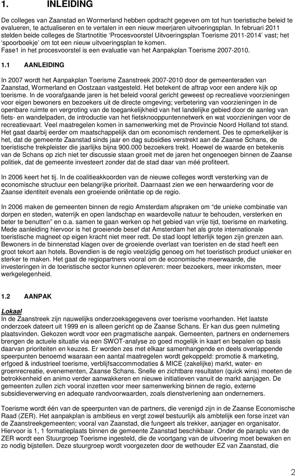 Fase1 in het procesvoorstel is een evaluatie van het Aanpakplan Toerisme 2007-2010. 1.