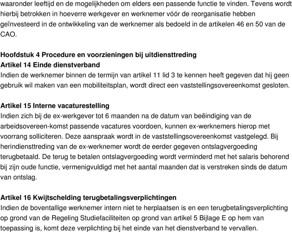 Hoofdstuk 4 Procedure en voorzieningen bij uitdiensttreding Artikel 14 Einde dienstverband Indien de werknemer binnen de termijn van artikel 11 lid 3 te kennen heeft gegeven dat hij geen gebruik wil