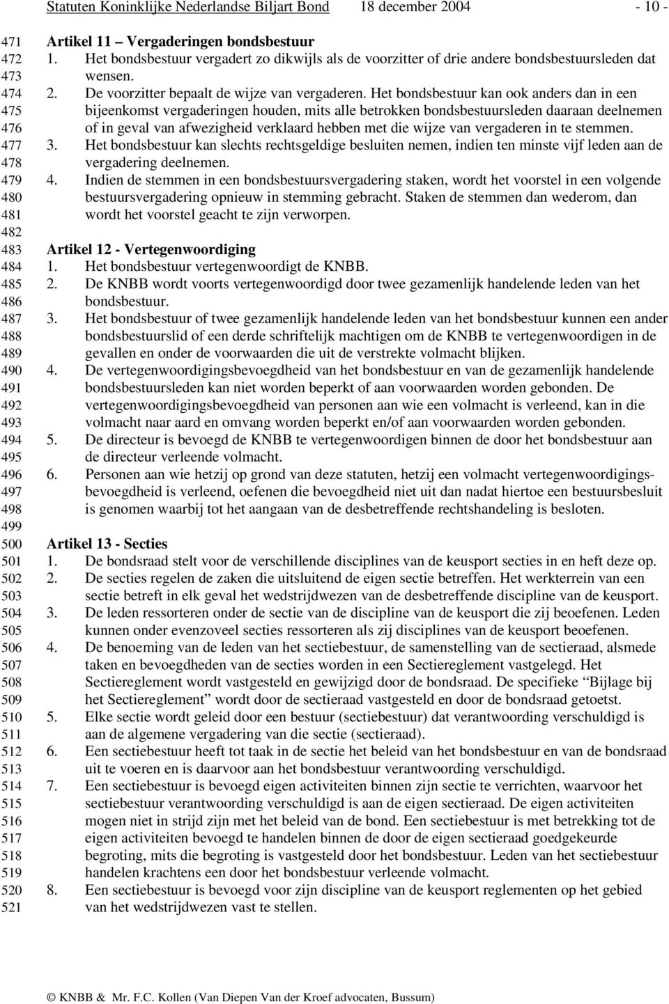 Het bondsbestuur vergadert zo dikwijls als de voorzitter of drie andere bondsbestuursleden dat wensen. 2. De voorzitter bepaalt de wijze van vergaderen.