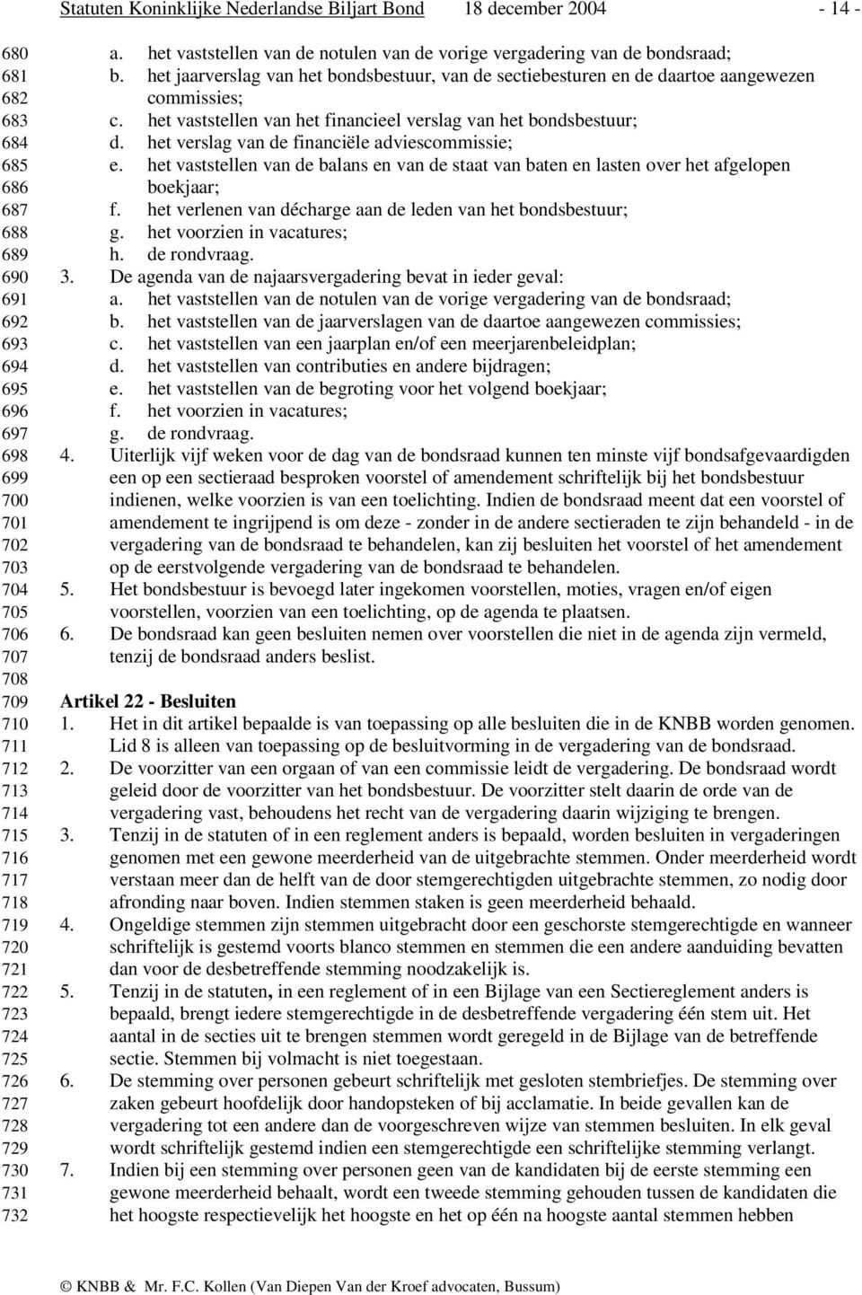 het jaarverslag van het bondsbestuur, van de sectiebesturen en de daartoe aangewezen commissies; c. het vaststellen van het financieel verslag van het bondsbestuur; d.