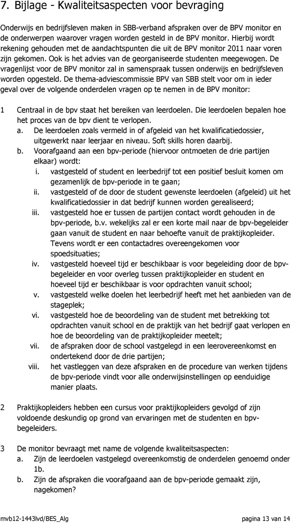 De vragenlijst voor de BPV monitor zal in samenspraak tussen onderwijs en bedrijfsleven worden opgesteld.