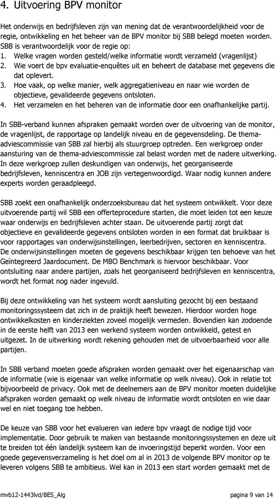 Wie voert de bpv evaluatie-enquêtes uit en beheert de database met gegevens die dat oplevert. 3.