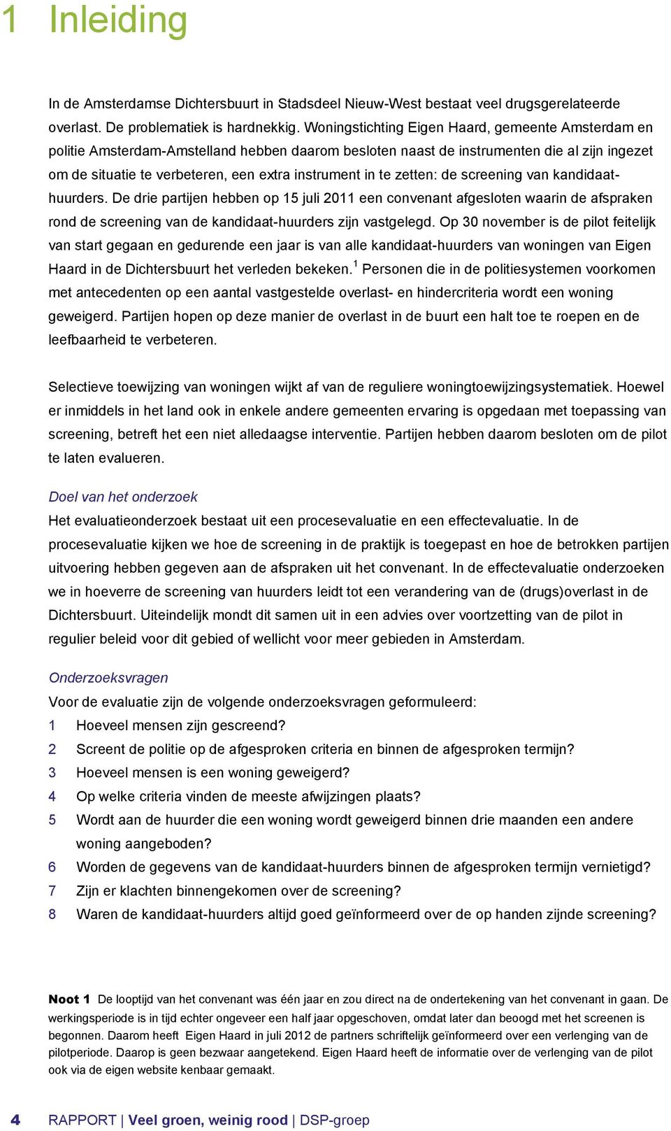 te zetten: de screening van kandidaathuurders. De drie partijen hebben op 15 juli 2011 een convenant afgesloten waarin de afspraken rond de screening van de kandidaat-huurders zijn vastgelegd.