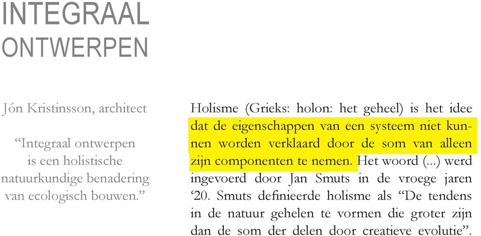 Holisme (Grieks: holon: het geheel) is het idee dat de eigenschappen van een systeem niet kunnen worden verklaard door de