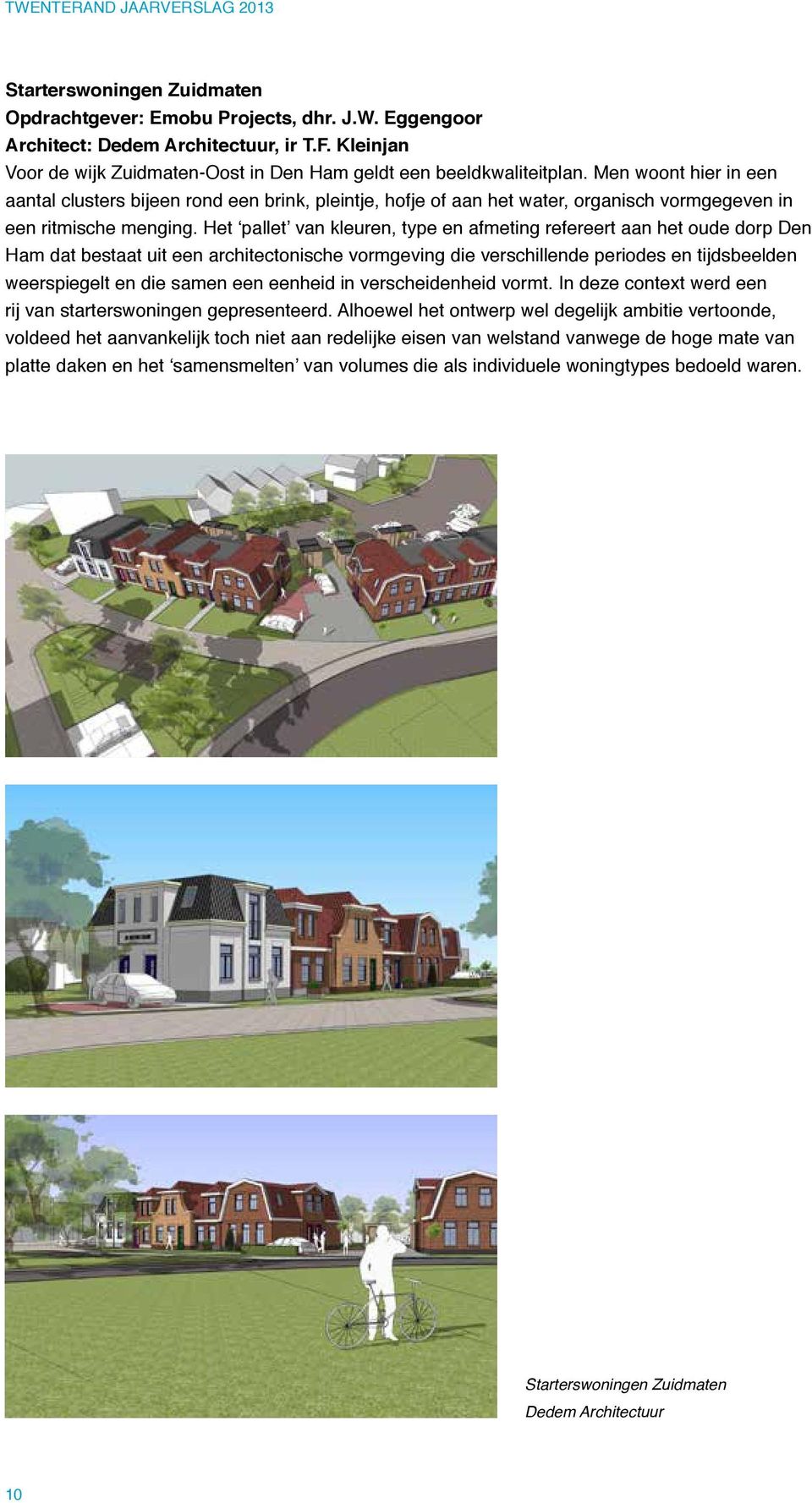 Het pallet van kleuren, type en afmeting refereert aan het oude dorp Den Ham dat bestaat uit een architectonische vormgeving die verschillende periodes en tijdsbeelden weerspiegelt en die samen een