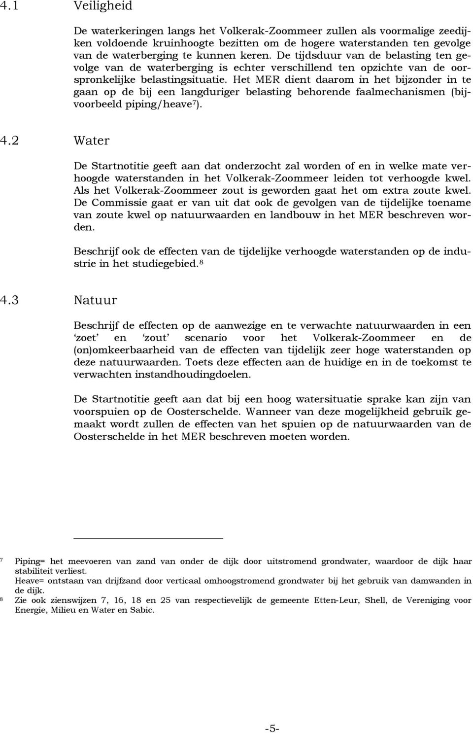 Het MER dient daarom in het bijzonder in te gaan op de bij een langduriger belasting behorende faalmechanismen (bijvoorbeeld piping/heave 7 ). 4.