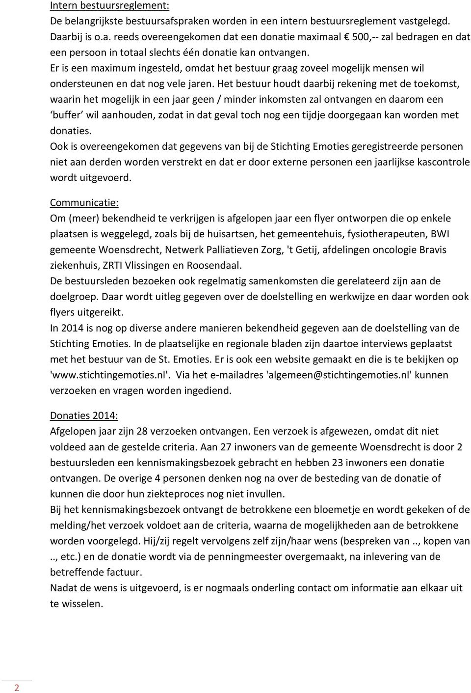 Het bestuur houdt daarbij rekening met de toekomst, waarin het mogelijk in een jaar geen / minder inkomsten zal ontvangen en daarom een buffer wil aanhouden, zodat in dat geval toch nog een tijdje