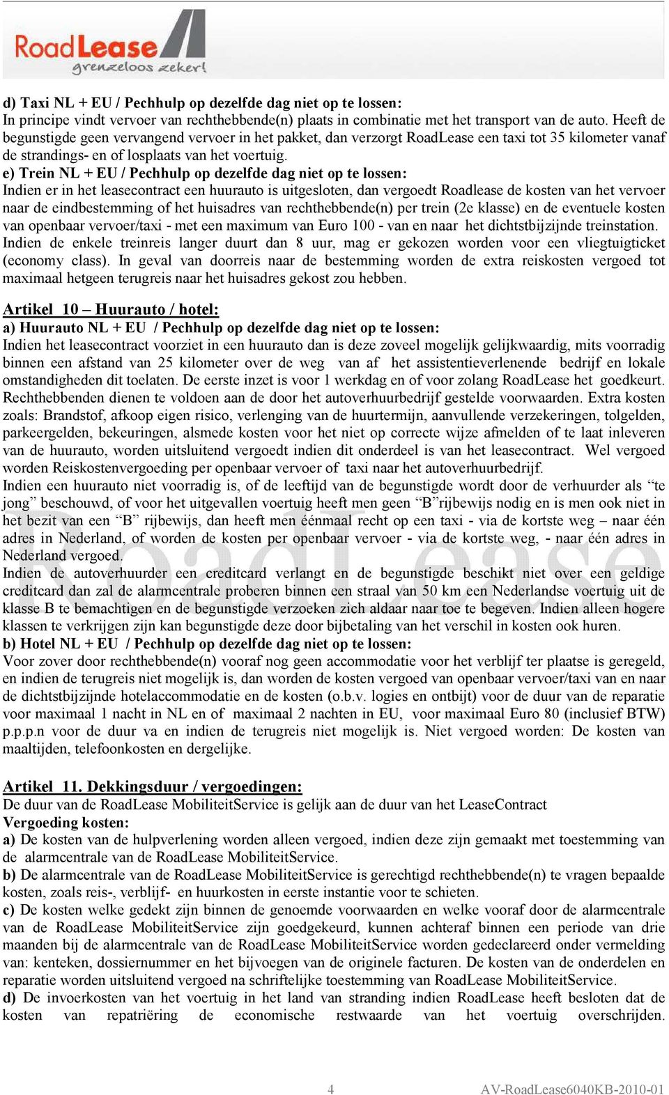 e) Trein NL + EU / Pechhulp op dezelfde dag niet op te lossen: Indien er in het leasecontract een huurauto is uitgesloten, dan vergoedt Roadlease de kosten van het vervoer naar de eindbestemming of
