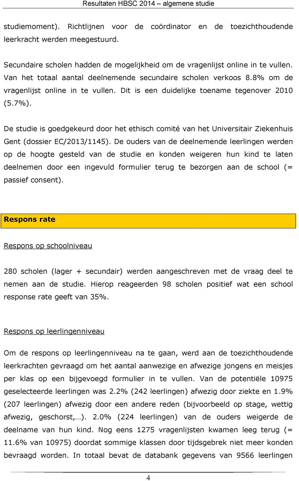 De studie is goedgekeurd door het ethisch comité van het Universitair Ziekenhuis Gent (dossier EC/2013/1145).