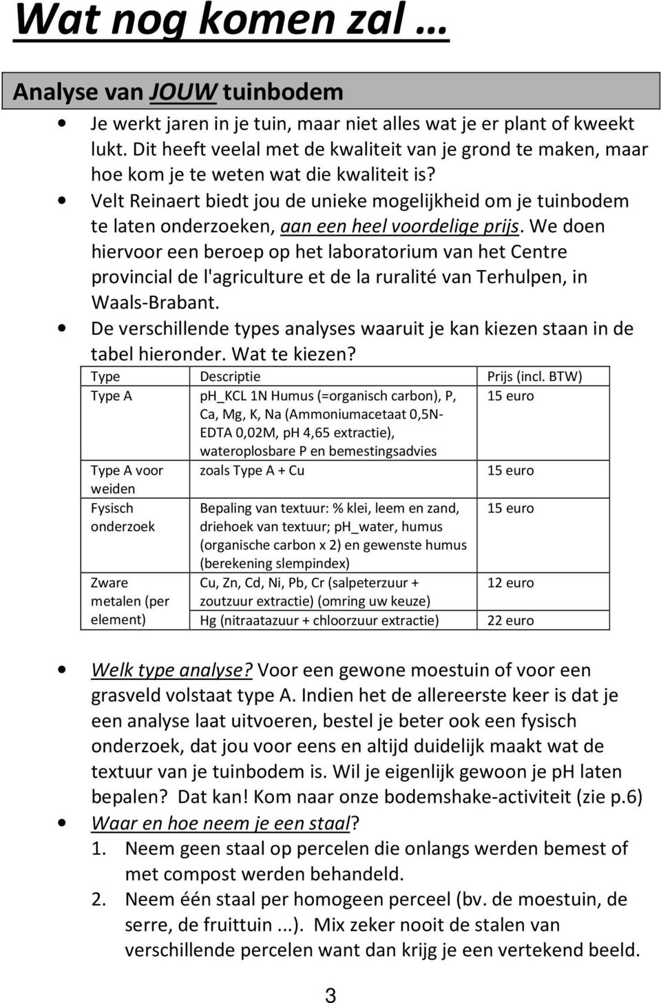 Velt Reinaert biedt jou de unieke mogelijkheid om je tuinbodem te laten onderzoeken, aan een heel voordelige prijs.