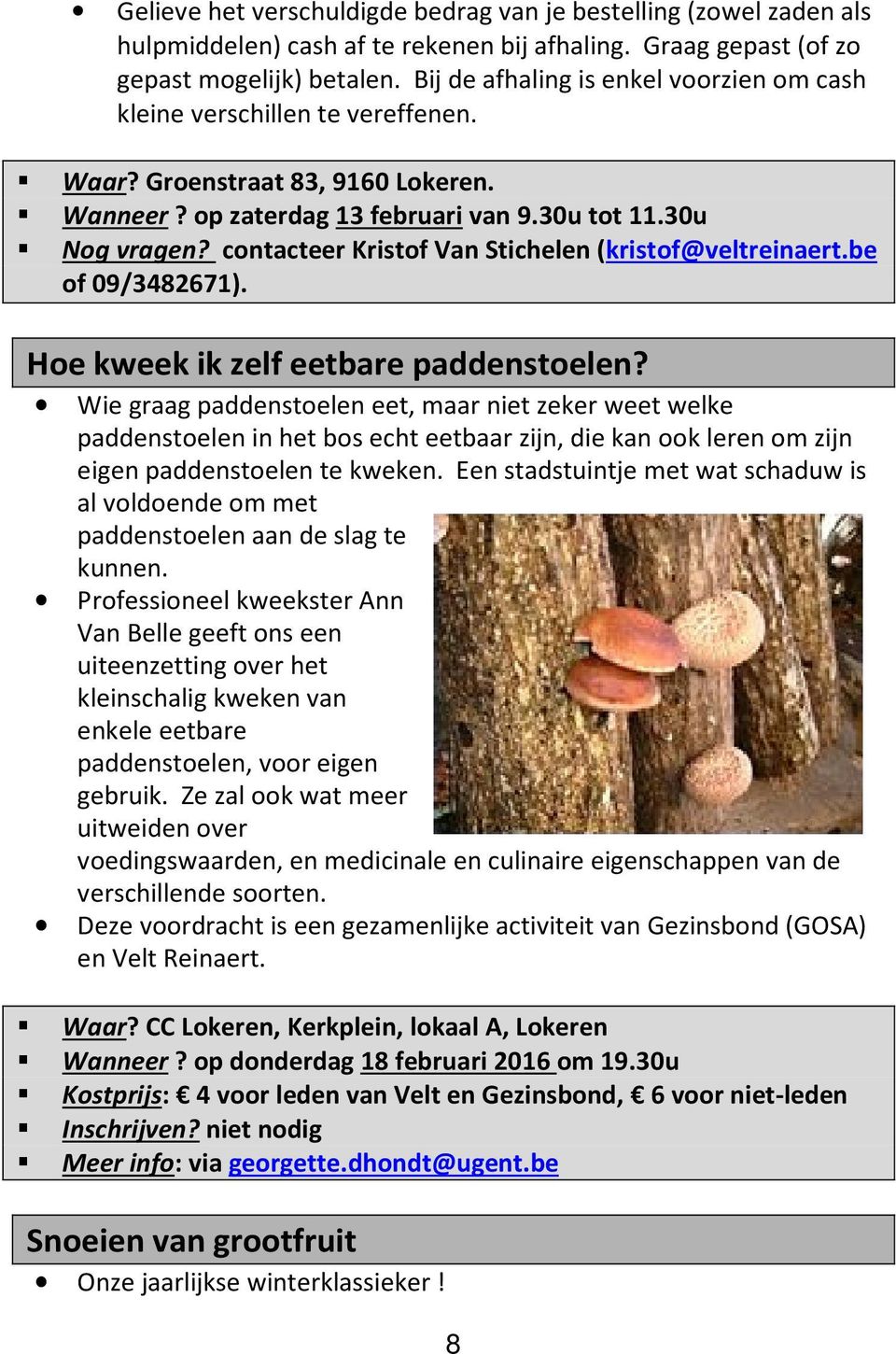 contacteer Kristof Van Stichelen (kristof@veltreinaert.be of 09/3482671). Hoe kweek ik zelf eetbare paddenstoelen?