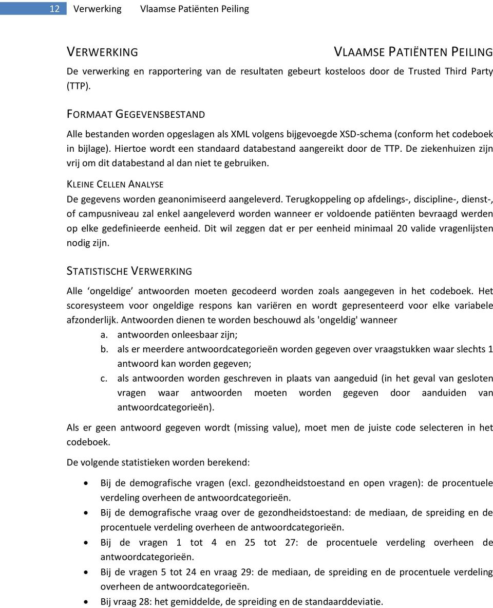 De ziekenhuizen zijn vrij om dit databestand al dan niet te gebruiken. KLEINE CELLEN ANALYSE De gegevens worden geanonimiseerd aangeleverd.