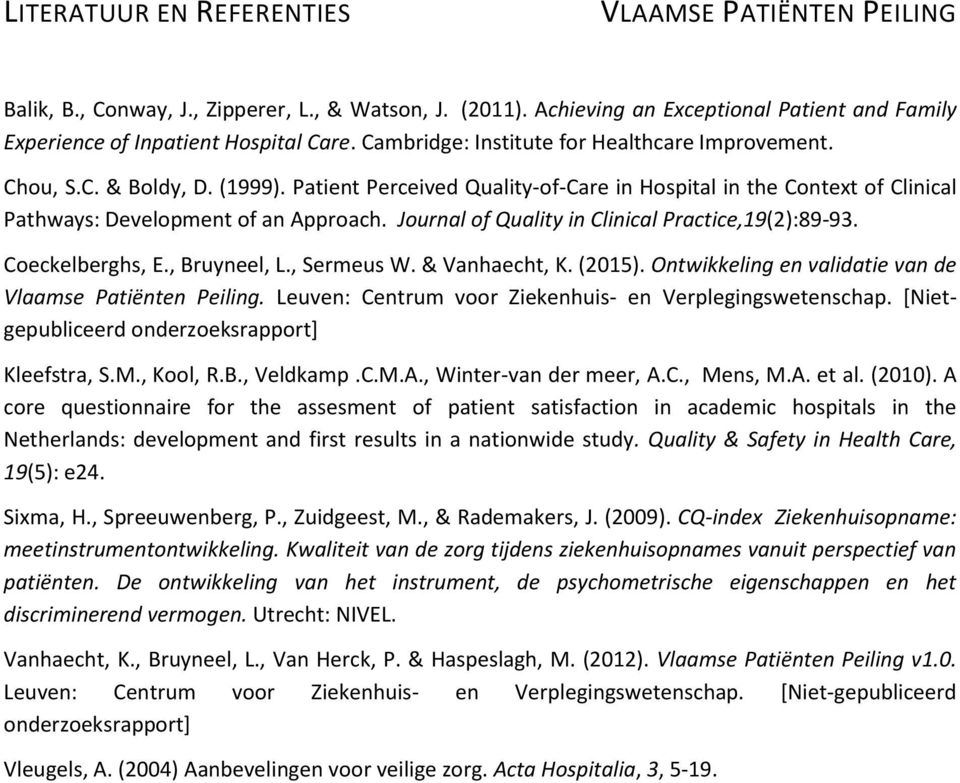 Journal of Quality in Clinical Practice,19(2):89-93. Coeckelberghs, E., Bruyneel, L., Sermeus W. & Vanhaecht, K. (2015). Ontwikkeling en validatie van de Vlaamse Patiënten Peiling.