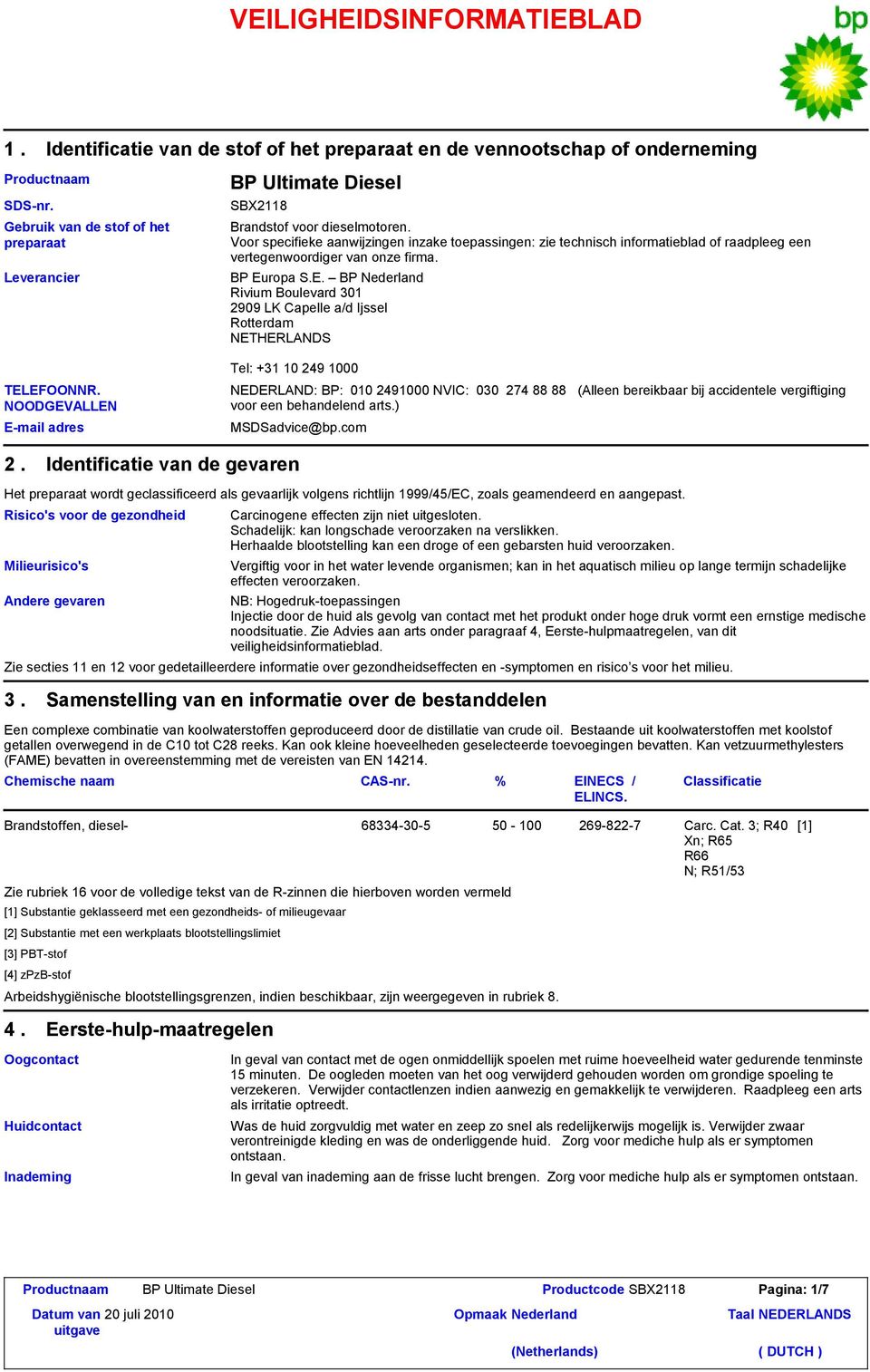 BP Europa S.E. BP Nederland Rivium Boulevard 01 2909 LK Capelle a/d Ijssel Rotterdam NETHERLANDS Tel: +1 10 249 1000 NEDERLAND: BP: 010 2491000 NVIC: 00 274 88 88 (Alleen bereikbaar bij accidentele