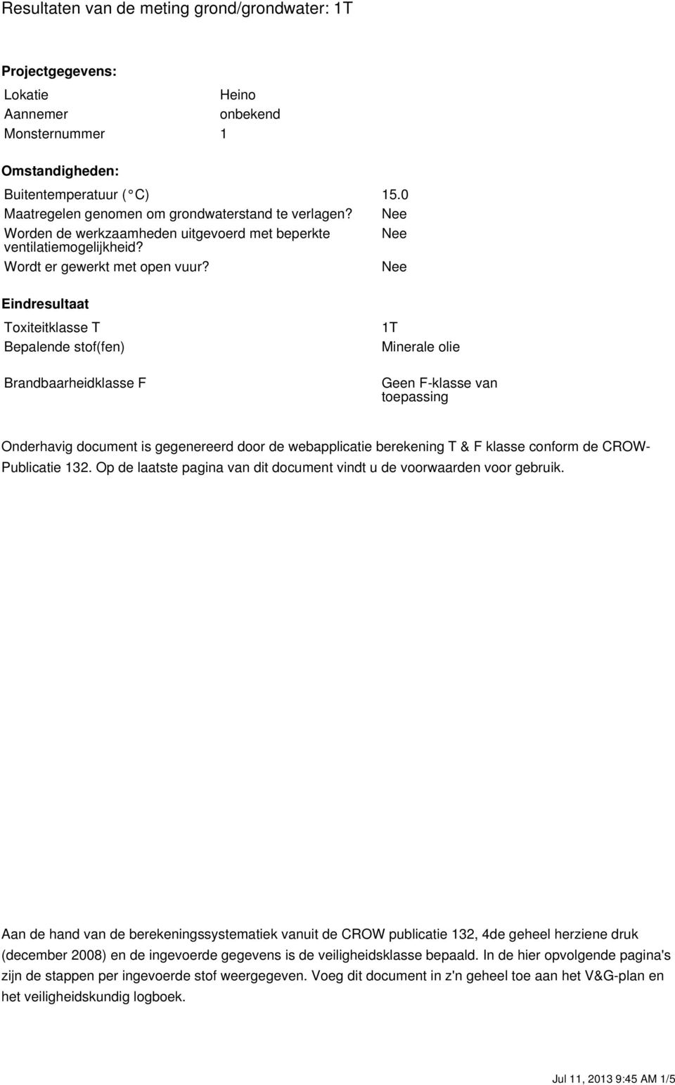 Nee Eindresultaat Toxiteitklasse T Bepalende stof(fen) Brandbaarheidklasse F 1T Minerale olie Geen F-klasse van toepassing Onderhavig document is gegenereerd door de webapplicatie berekening T & F