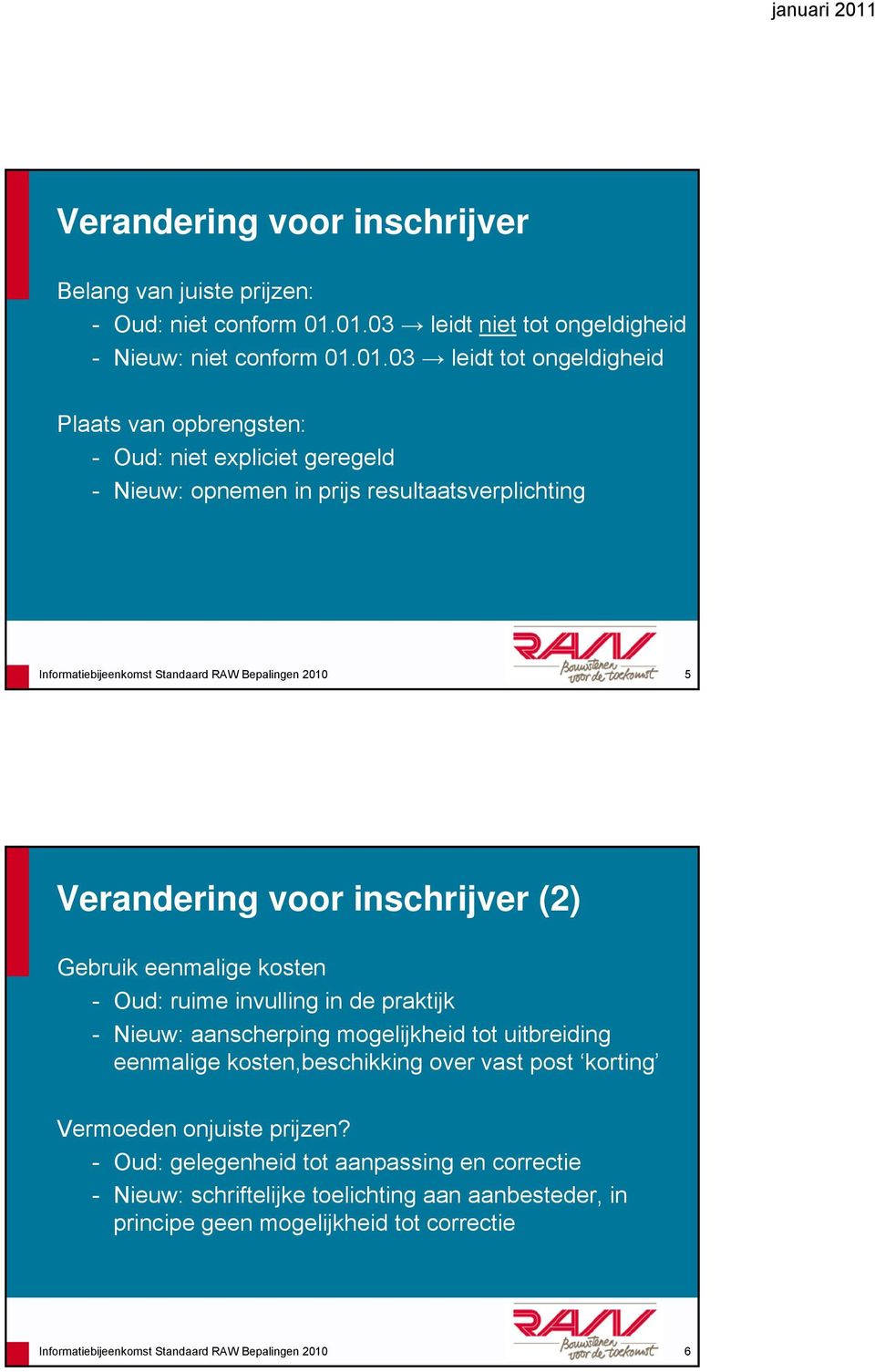 resultaatsverplichting Informatiebijeenkomst Standaard RAW Bepalingen 2010 5 Verandering voor inschrijver (2) Gebruik eenmalige kosten - Oud: ruime invulling in de praktijk - Nieuw: