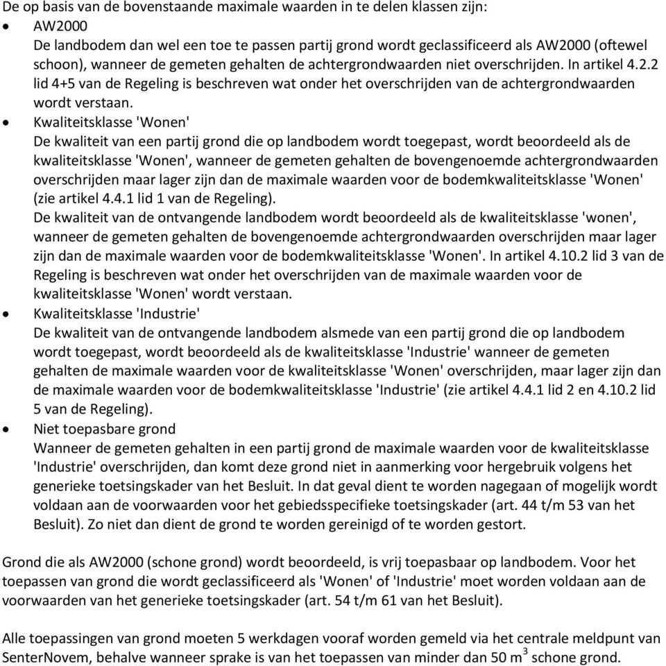 Kwaliteitsklasse 'Wonen' De kwaliteit van een partij grond die op landbodem wordt toegepast, wordt beoordeeld als de kwaliteitsklasse 'Wonen', wanneer de gemeten gehalten de bovengenoemde