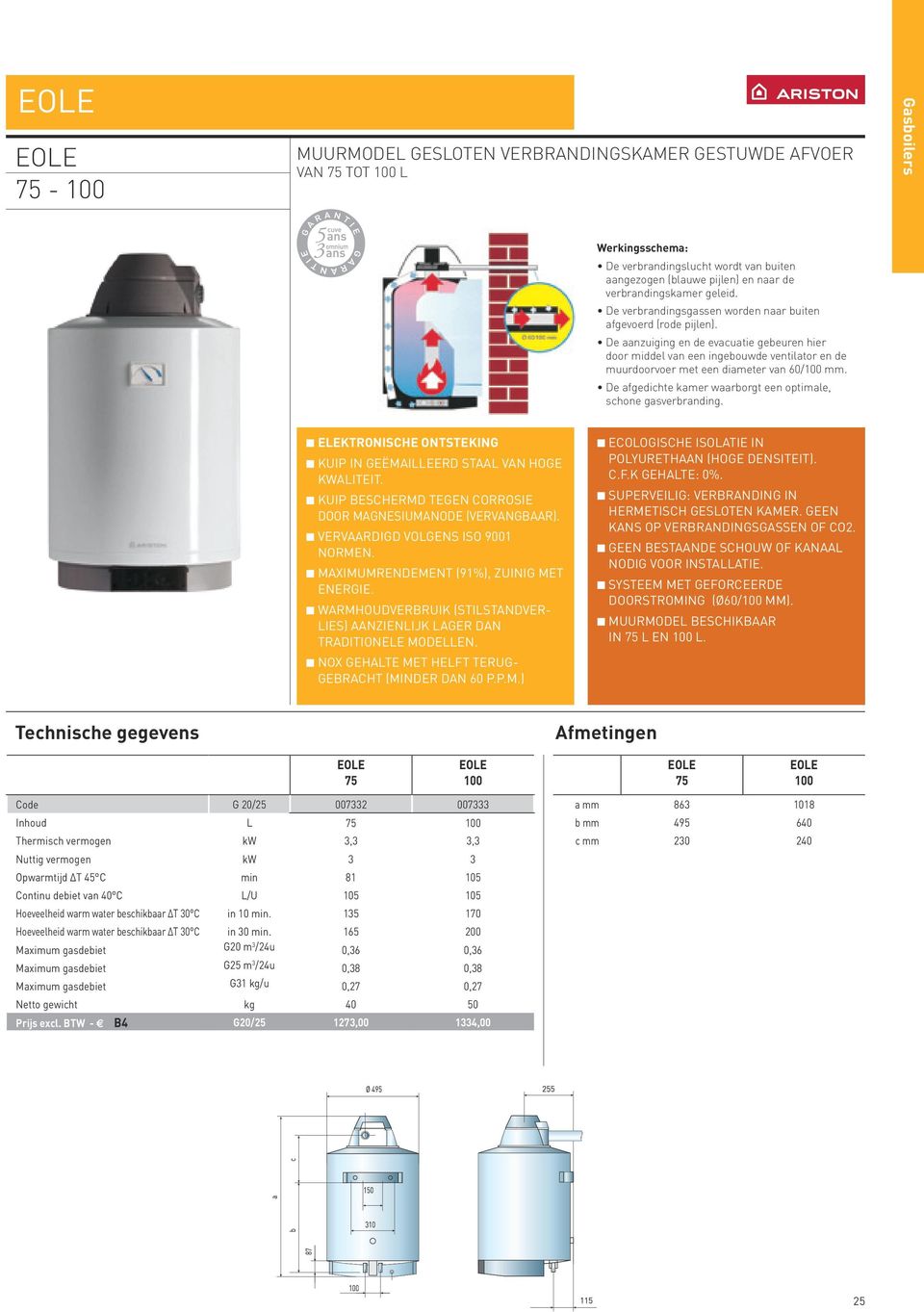 De aanzuiging en de evacuatie gebeuren hier door middel van een ingebouwde ventilator en de muurdoorvoer met een diameter van 60/100 mm.