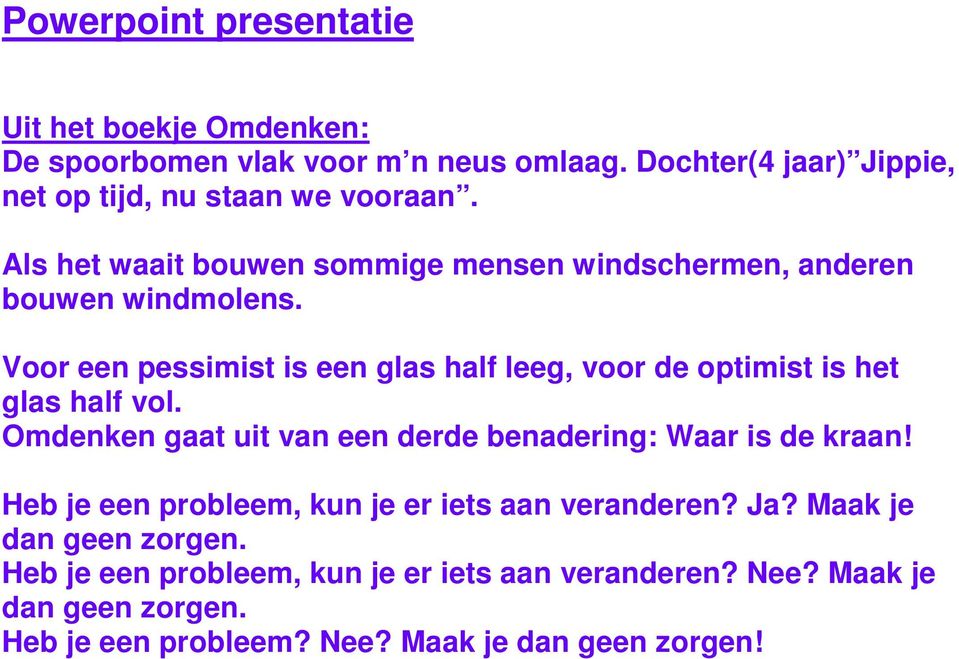 Voor een pessimist is een glas half leeg, voor de optimist is het glas half vol. Omdenken gaat uit van een derde benadering: Waar is de kraan!