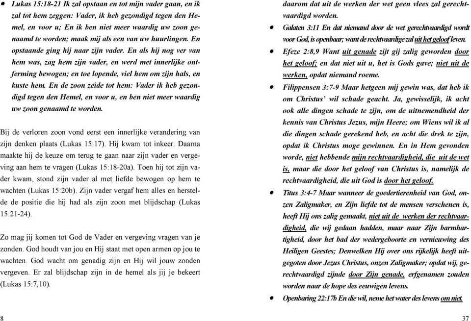 En als hij nog ver van hem was, zag hem zijn vader, en werd met innerlijke ontferming bewogen; en toe lopende, viel hem om zijn hals, en kuste hem.