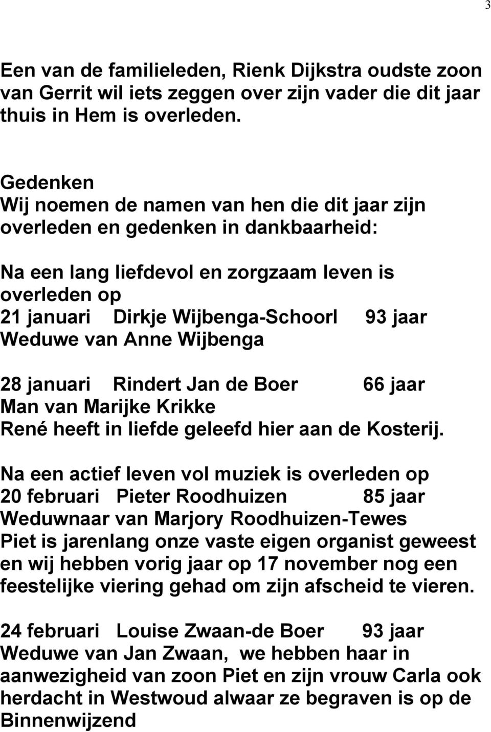 van Anne Wijbenga 28 januari Rindert Jan de Boer 66 jaar Man van Marijke Krikke René heeft in liefde geleefd hier aan de Kosterij.