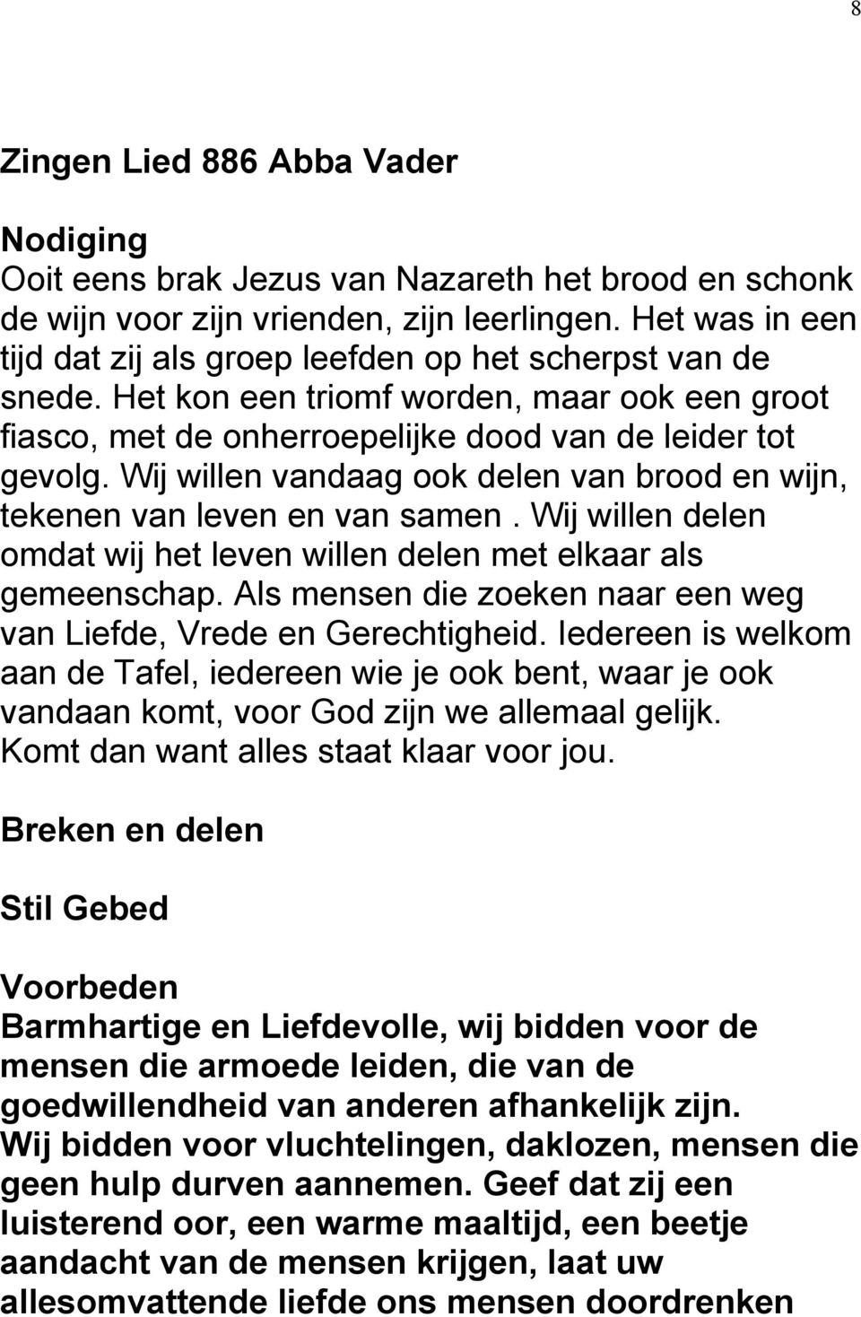 Wij willen vandaag ook delen van brood en wijn, tekenen van leven en van samen. Wij willen delen omdat wij het leven willen delen met elkaar als gemeenschap.