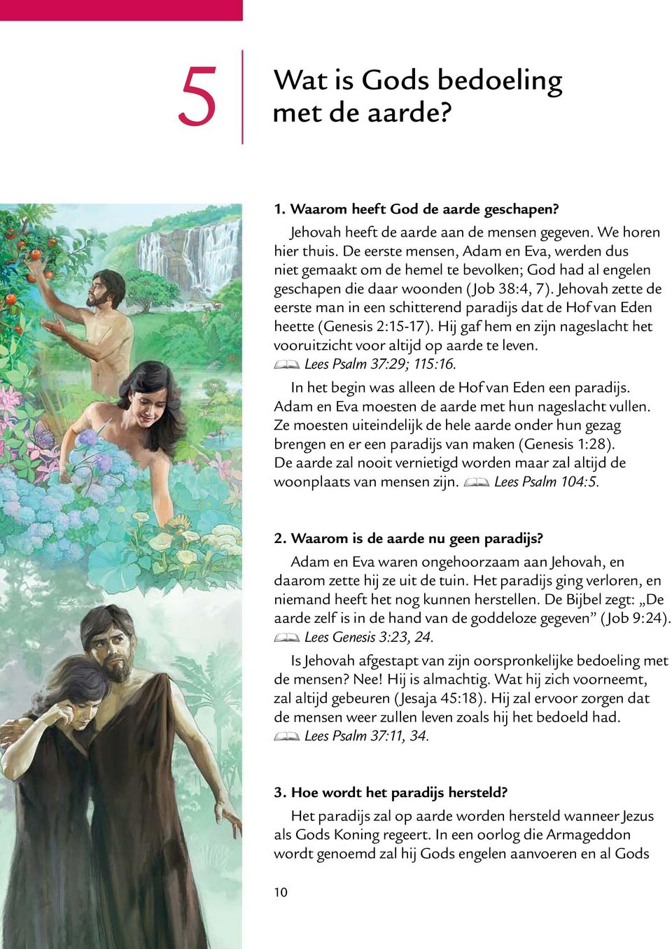 Jehovah zette de eerste man in een schitterend paradijs dat de Hof van Eden heette (Genesis 2:15-17). Hij gaf hem en zijn nageslacht het vooruitzicht voor altijd op aarde te leven.