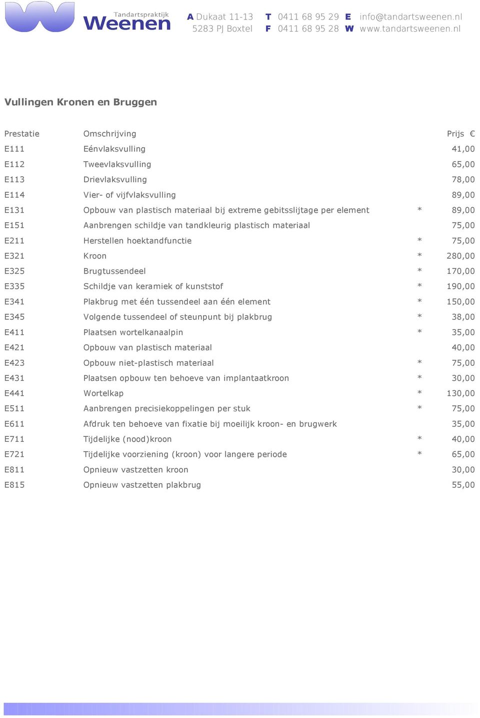 Schildje van keramiek of kunststof * 190,00 E341 Plakbrug met één tussendeel aan één element * 150,00 E345 Volgende tussendeel of steunpunt bij plakbrug * 38,00 E411 Plaatsen wortelkanaalpin * 35,00