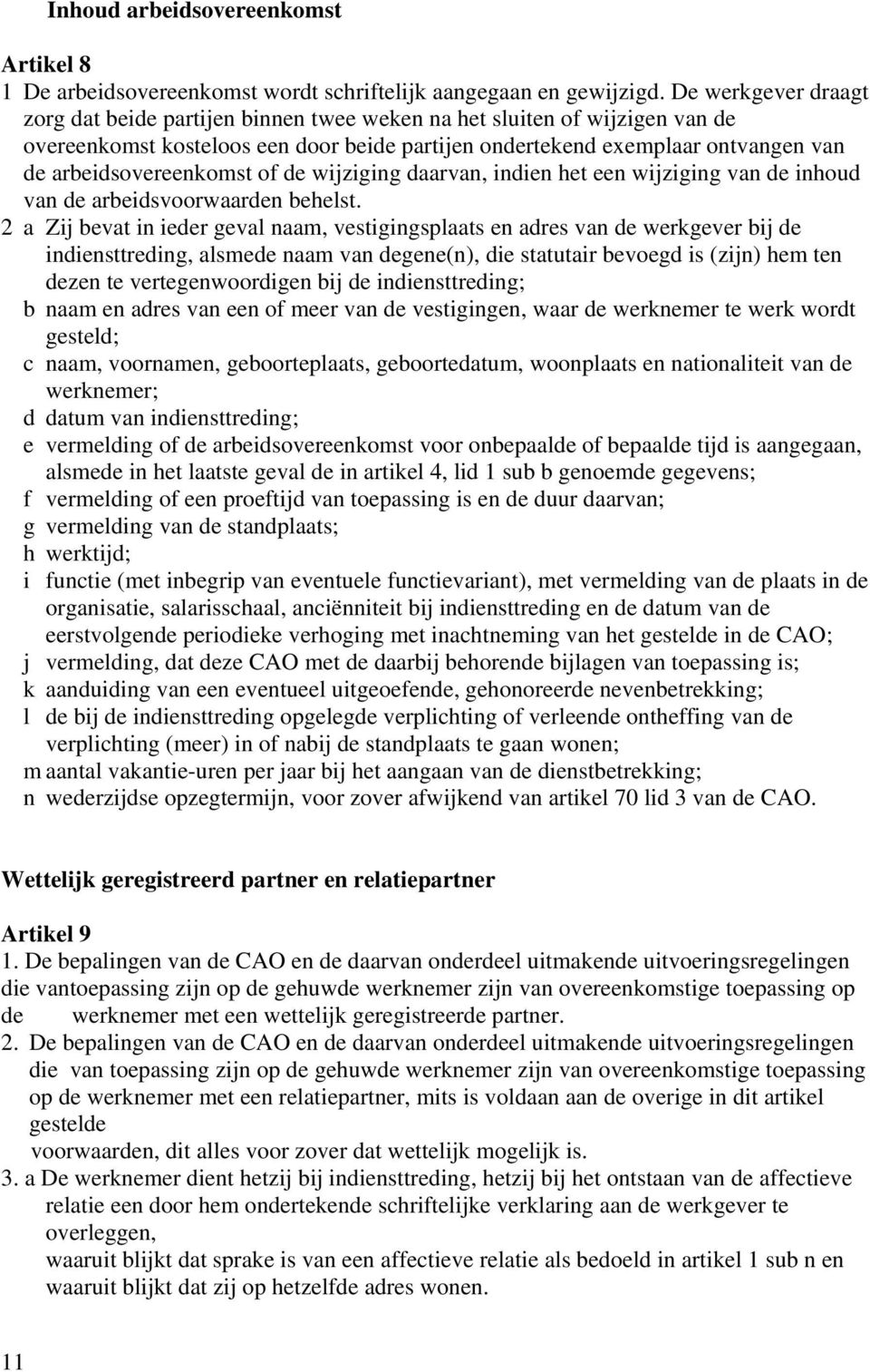 arbeidsovereenkomst of de wijziging daarvan, indien het een wijziging van de inhoud van de arbeidsvoorwaarden behelst.