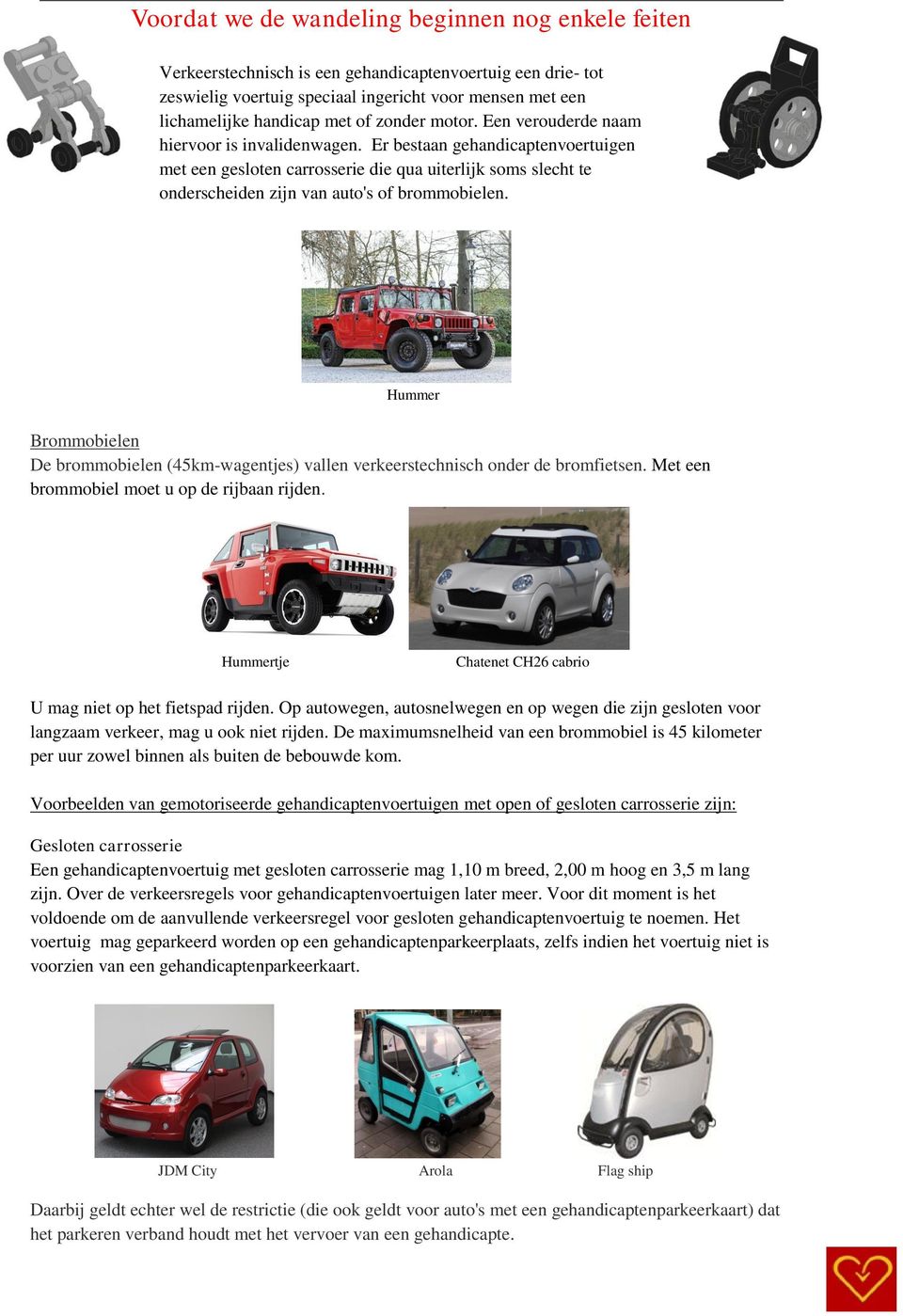 Er bestaan gehandicaptenvoertuigen met een gesloten carrosserie die qua uiterlijk soms slecht te onderscheiden zijn van auto's of brommobielen.