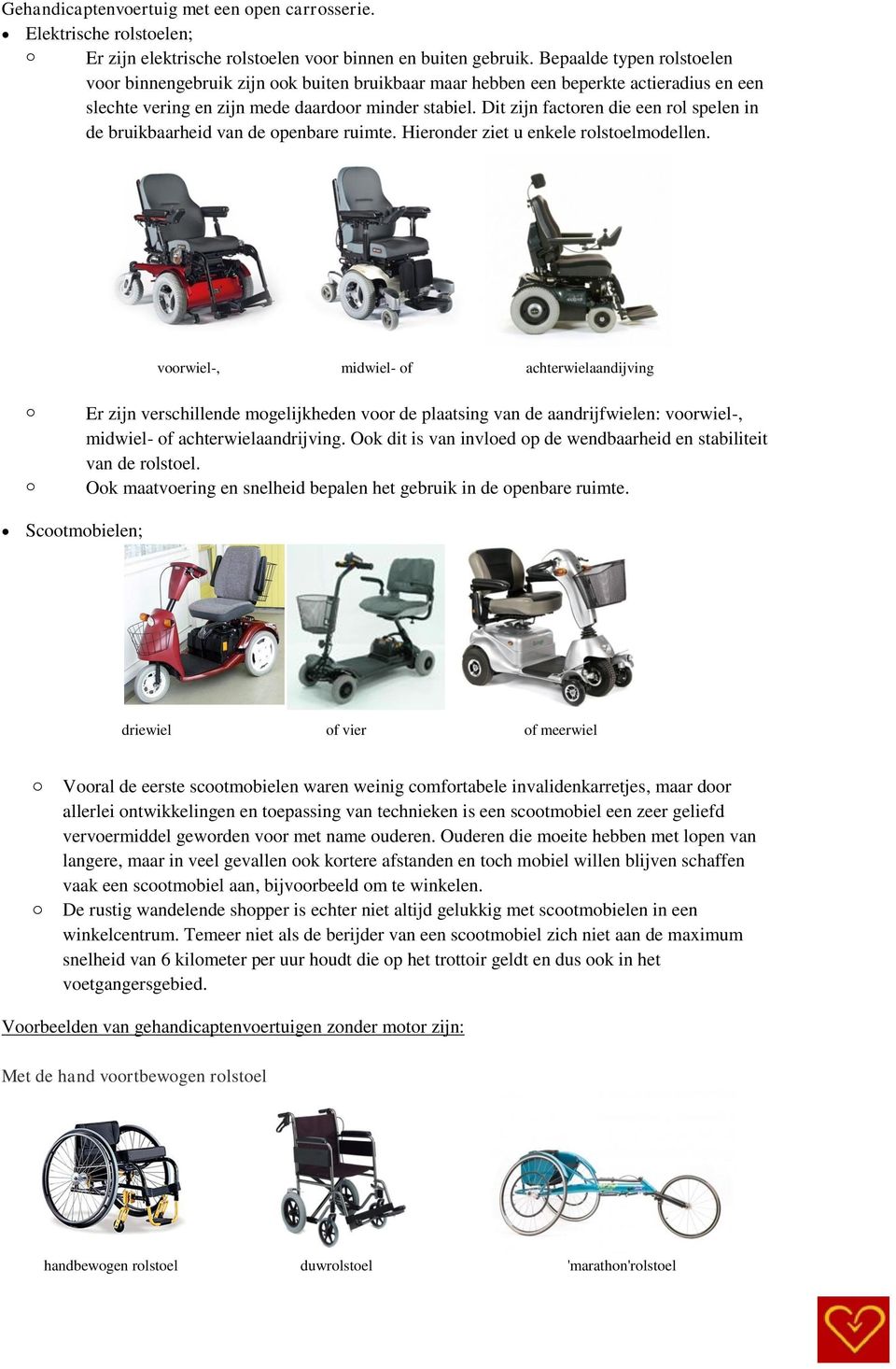 Dit zijn factoren die een rol spelen in de bruikbaarheid van de openbare ruimte. Hieronder ziet u enkele rolstoelmodellen.