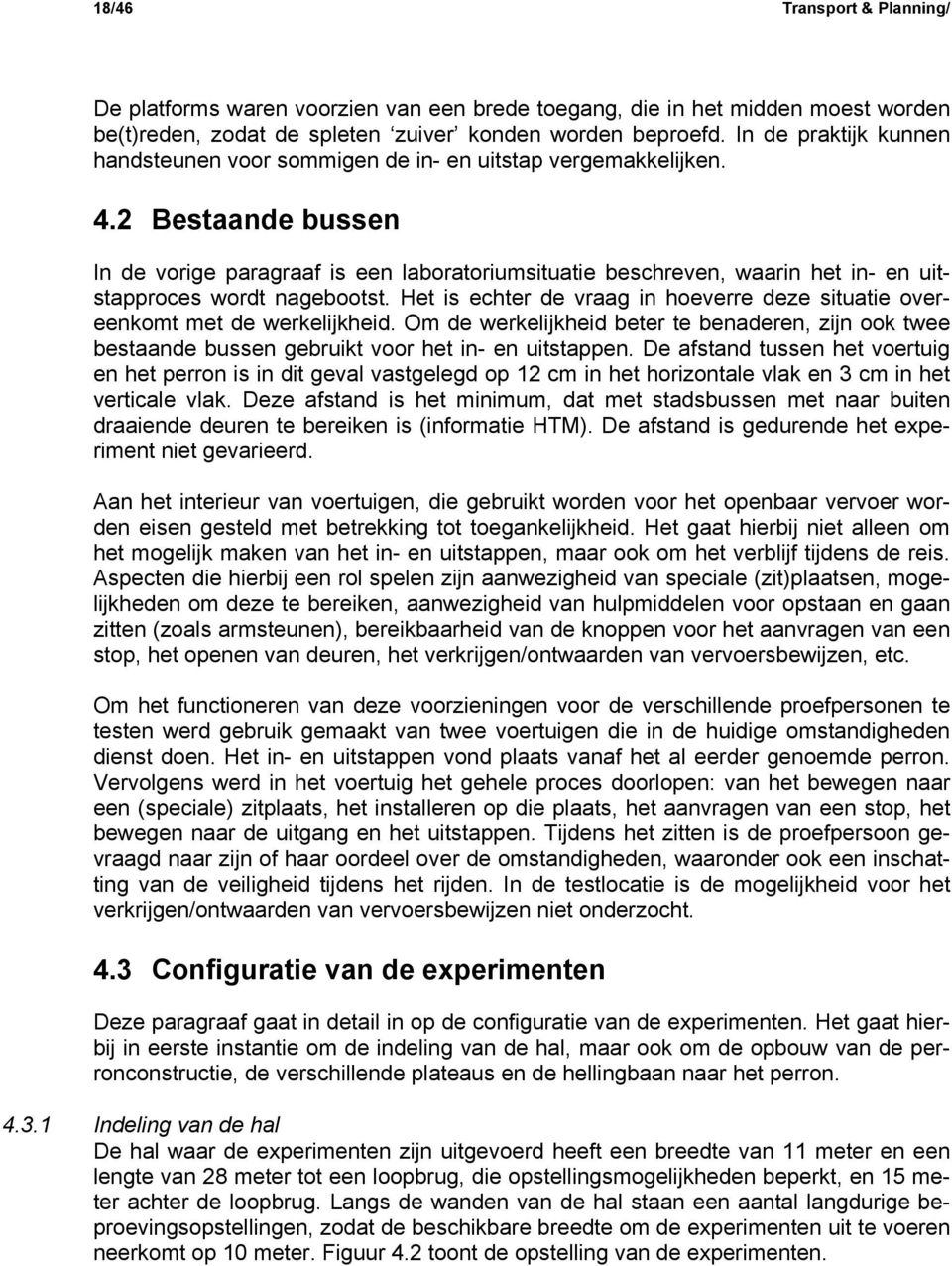 2 Bestaande bussen In de vorige paragraaf is een laboratoriumsituatie beschreven, waarin het in- en uitstapproces wordt nagebootst.