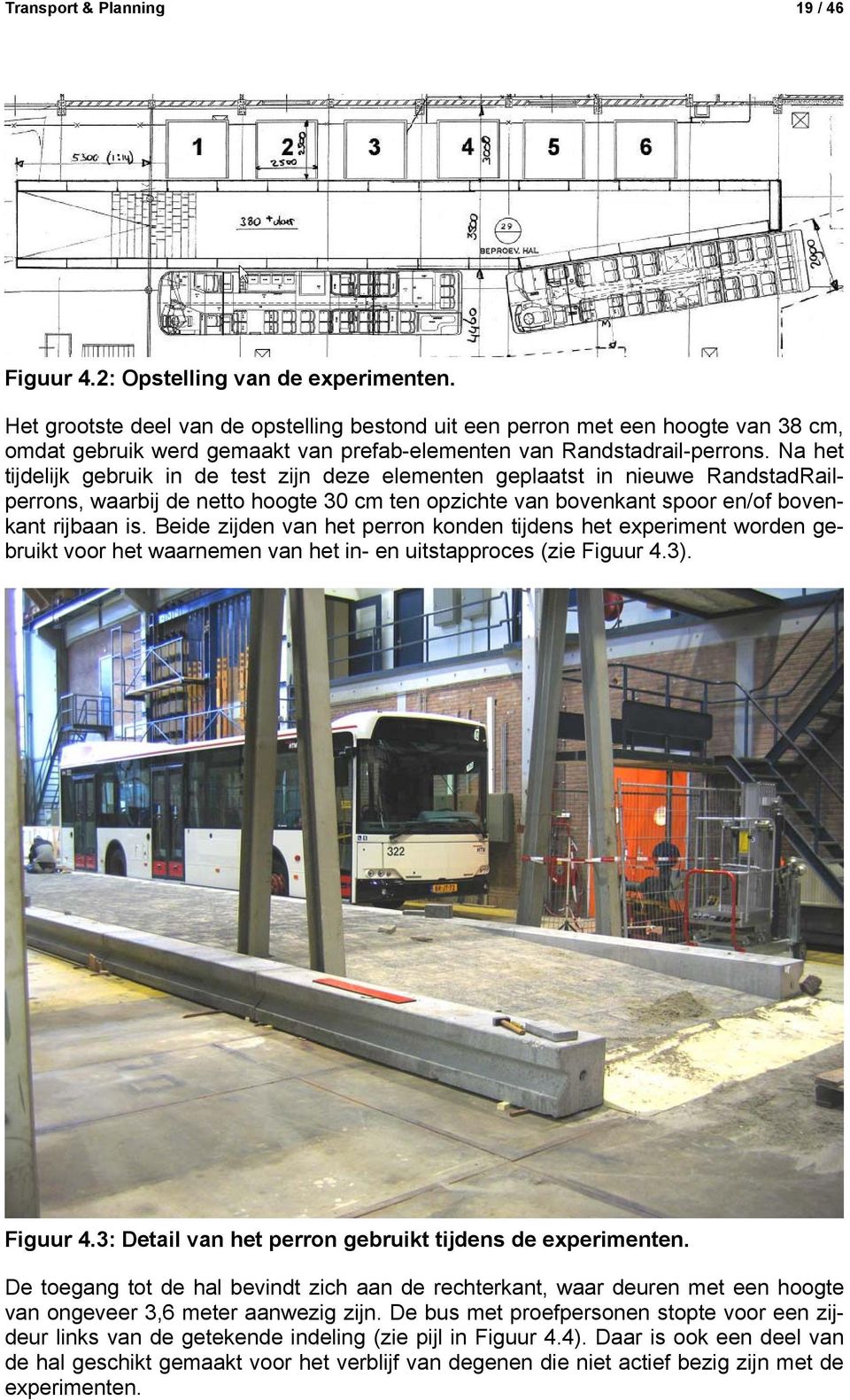 Na het tijdelijk gebruik in de test zijn deze elementen geplaatst in nieuwe RandstadRailperrons, waarbij de netto hoogte 30 cm ten opzichte van bovenkant spoor en/of bovenkant rijbaan is.