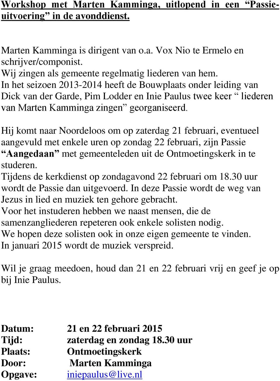 In het seizoen 2013-2014 heeft de Bouwplaats onder leiding van Dick van der Garde, Pim Lodder en Inie Paulus twee keer liederen van Marten Kamminga zingen georganiseerd.