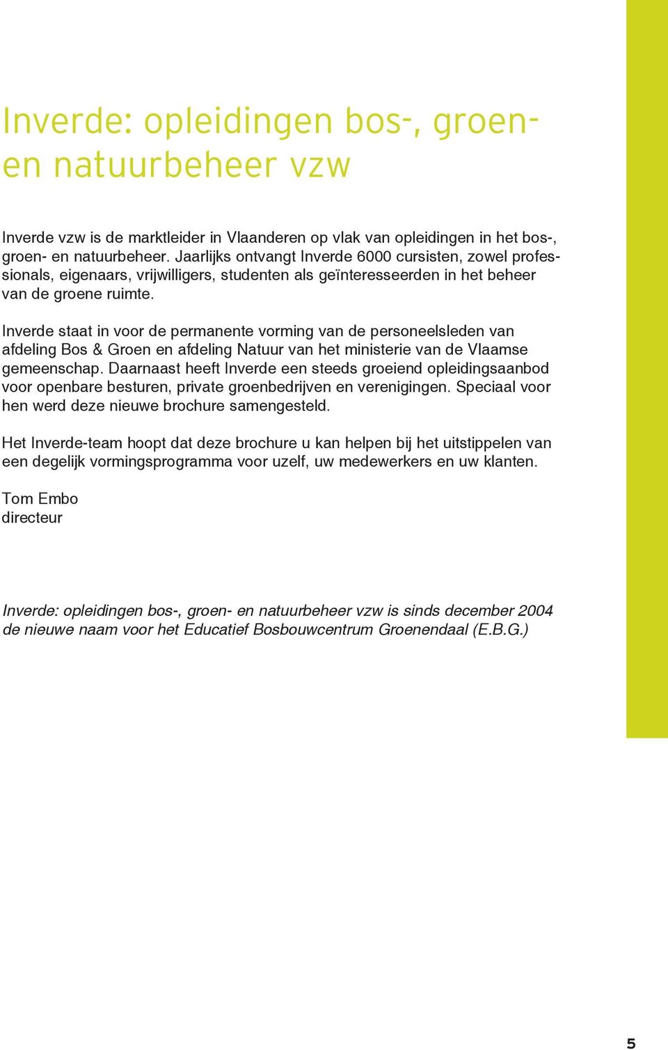 Inverde staat in voor de permanente vorming van de personeelsleden van afdeling Bos & Groen en afdeling Natuur van het ministerie van de Vlaamse gemeenschap.