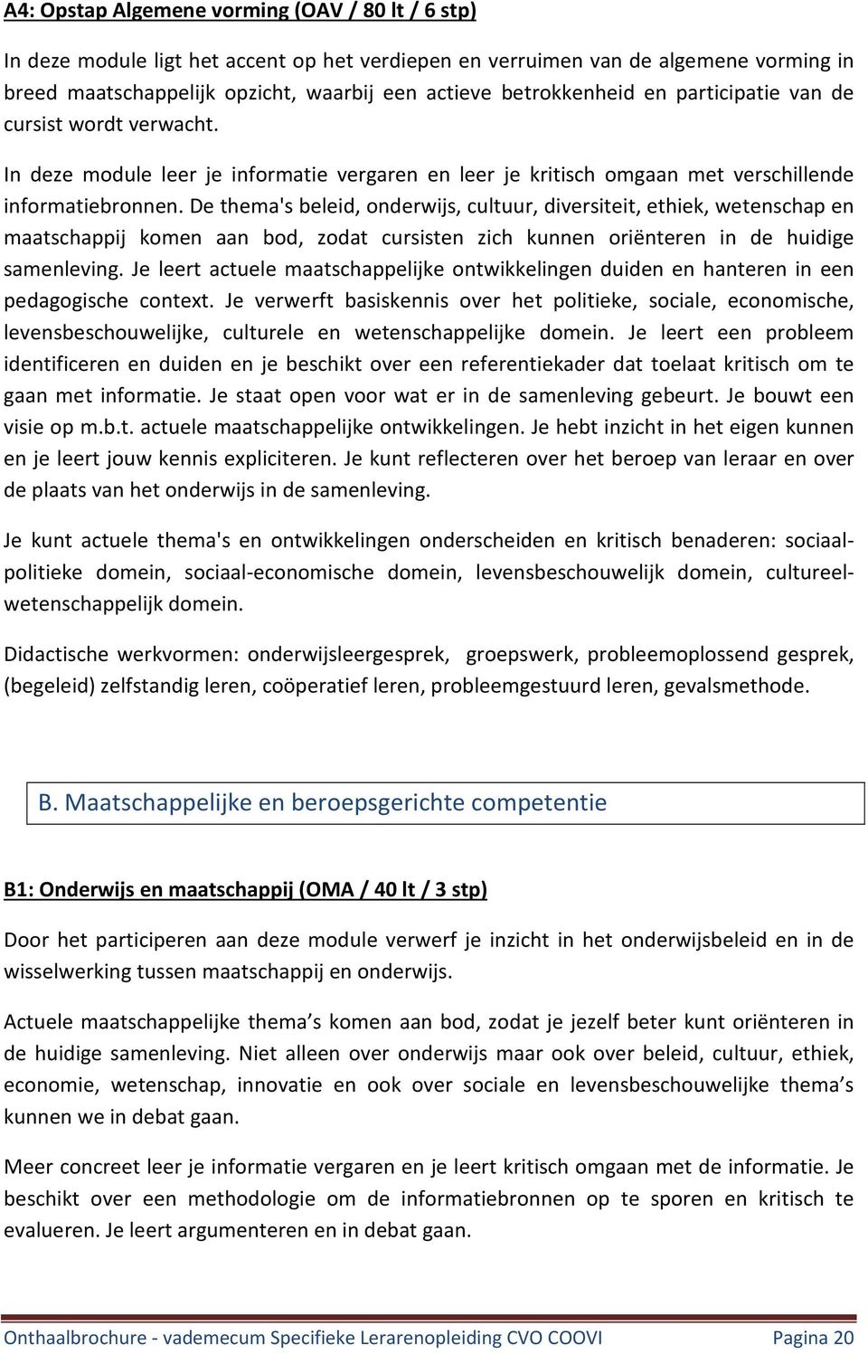 De thema's beleid, onderwijs, cultuur, diversiteit, ethiek, wetenschap en maatschappij komen aan bod, zodat cursisten zich kunnen oriënteren in de huidige samenleving.