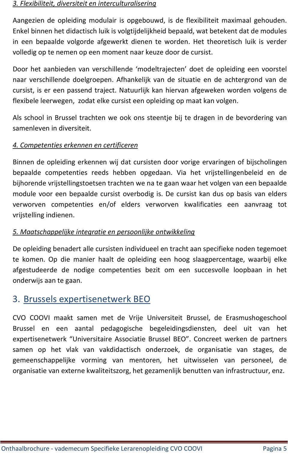 Het theoretisch luik is verder volledig op te nemen op een moment naar keuze door de cursist.