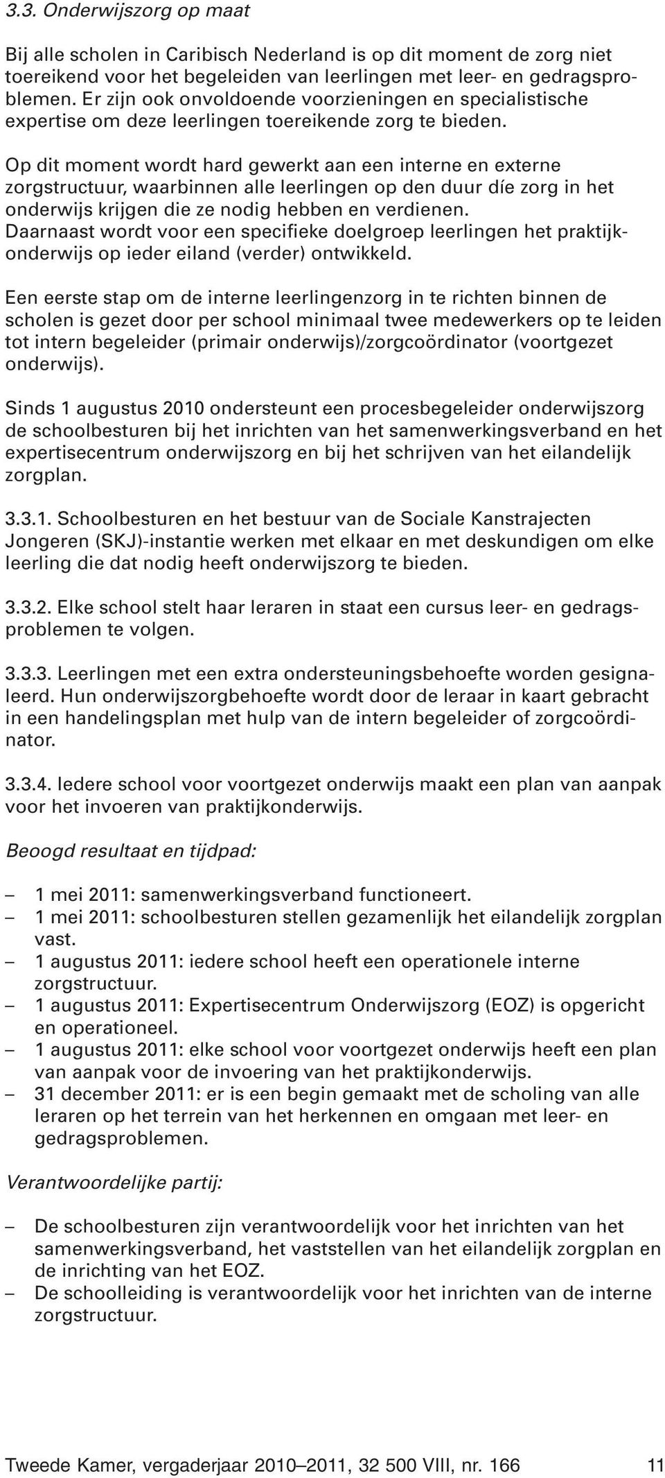 Op dit moment wordt hard gewerkt aan een interne en externe zorgstructuur, waarbinnen alle leerlingen op den duur díe zorg in het onderwijs krijgen die ze nodig hebben en verdienen.