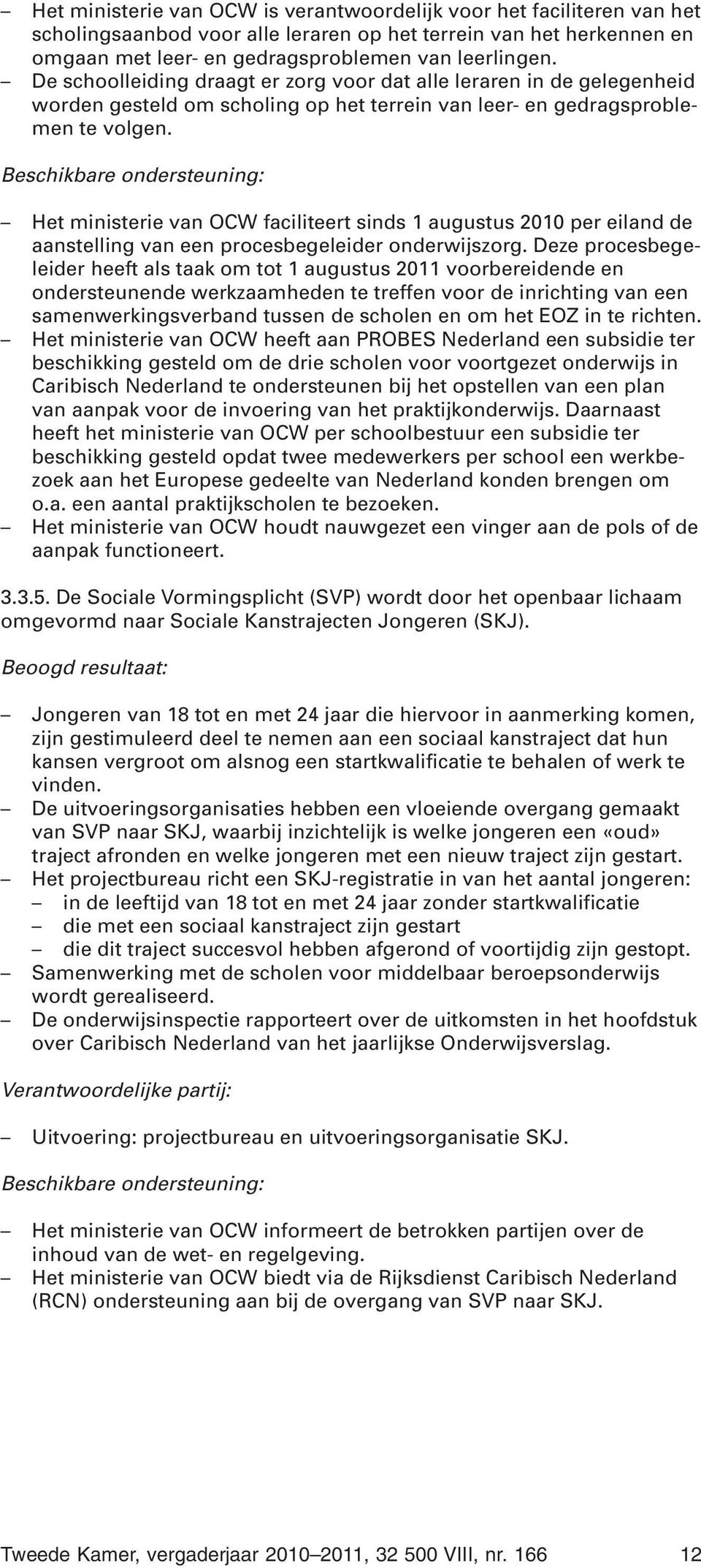 Het ministerie van OCW faciliteert sinds 1 augustus 2010 per eiland de aanstelling van een procesbegeleider onderwijszorg.